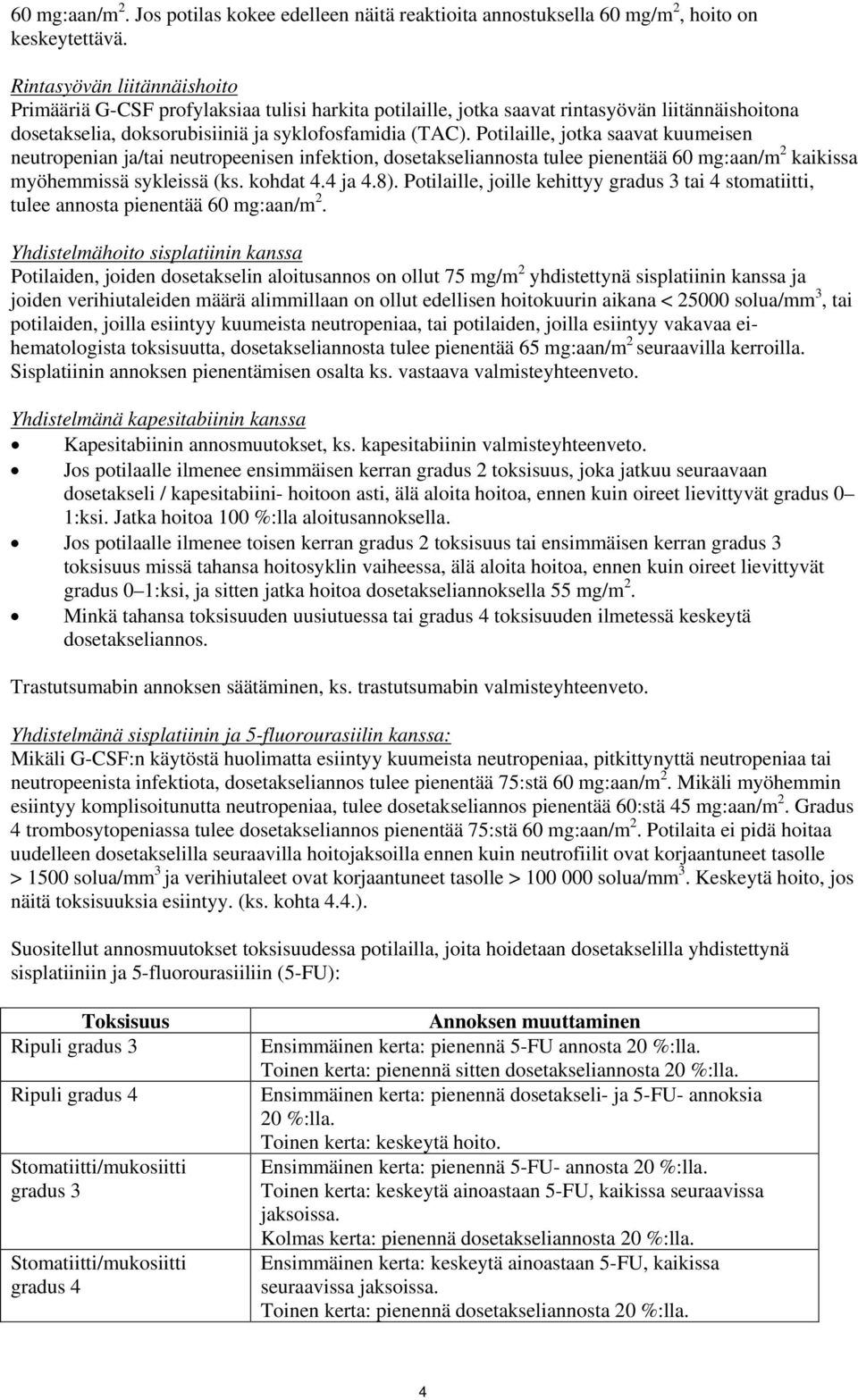 Potilaille, jotka saavat kuumeisen neutropenian ja/tai neutropeenisen infektion, dosetakseliannosta tulee pienentää 60 mg:aan/m 2 kaikissa myöhemmissä sykleissä (ks. kohdat 4.4 ja 4.8).