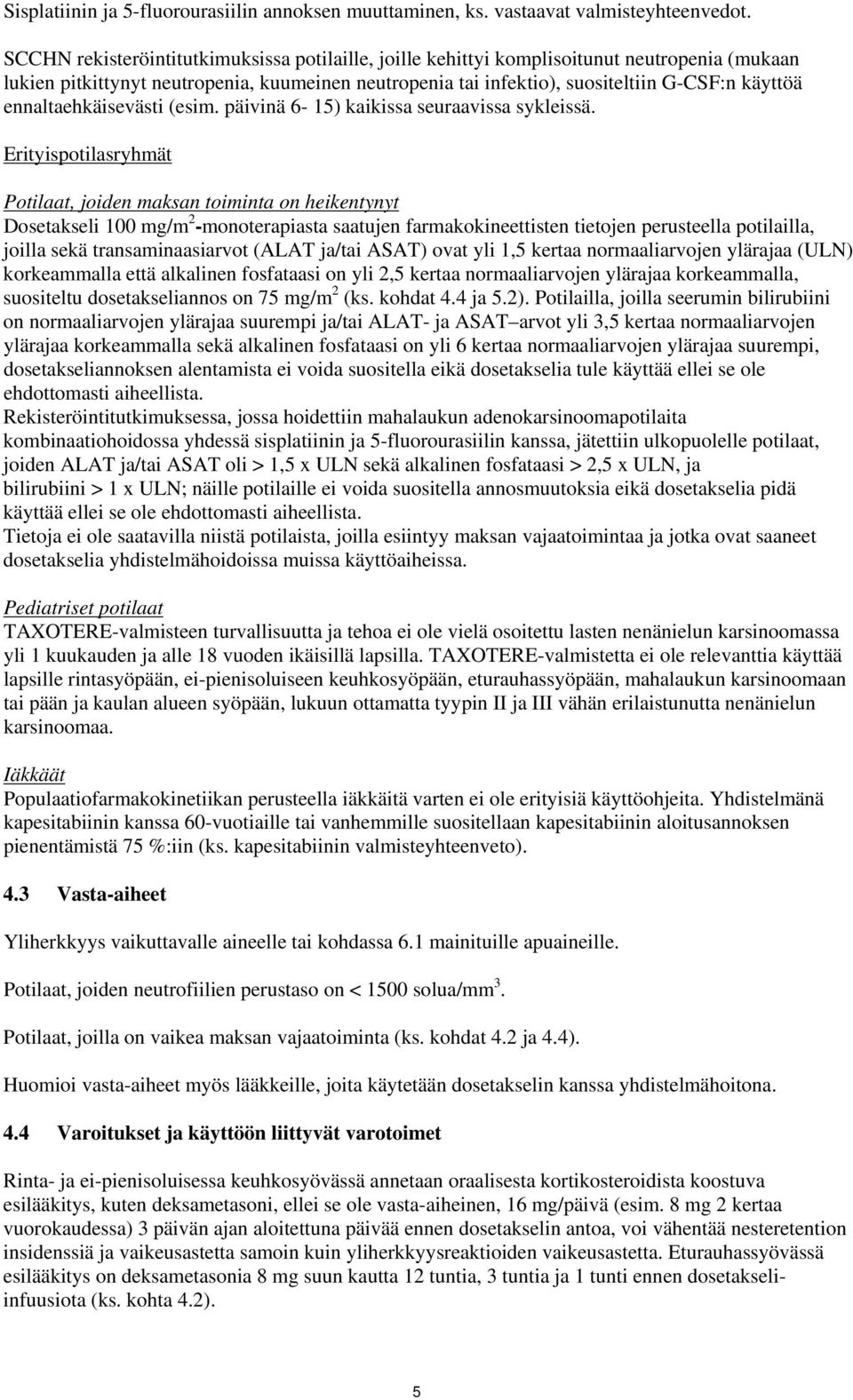 ennaltaehkäisevästi (esim. päivinä 6-15) kaikissa seuraavissa sykleissä.