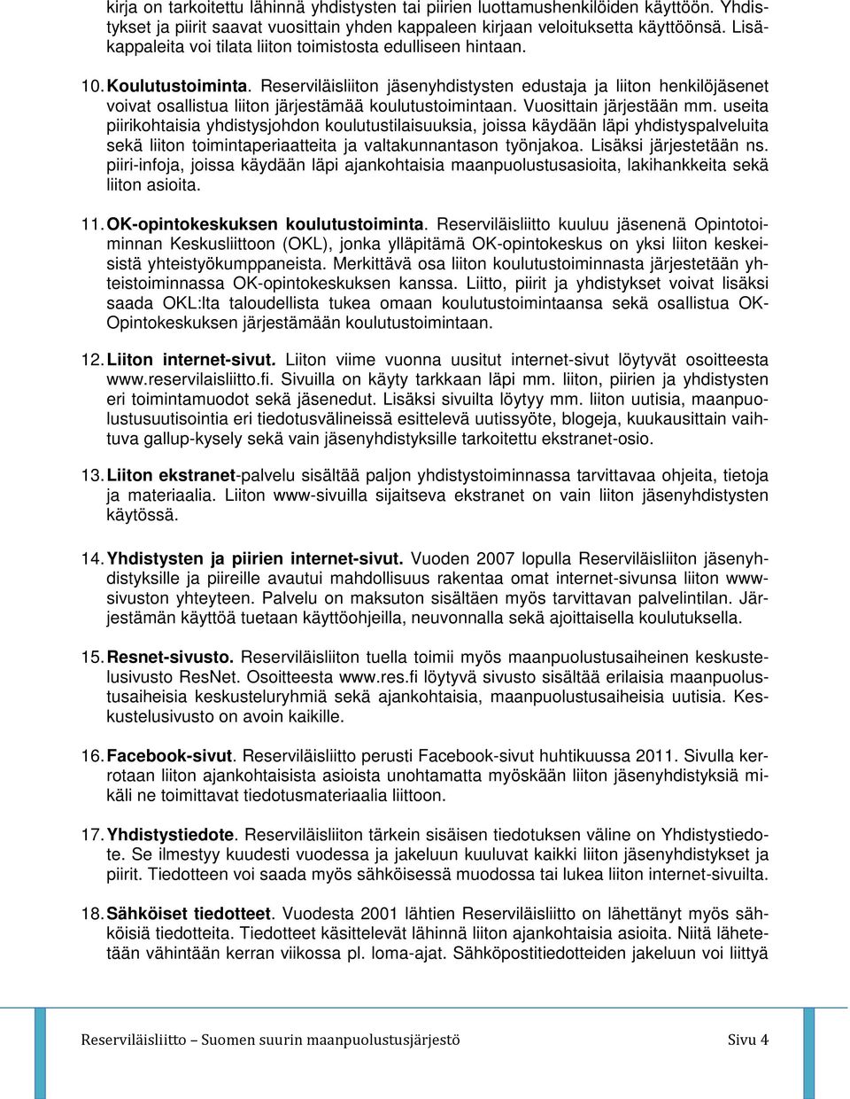 Reserviläisliiton jäsenyhdistysten edustaja ja liiton henkilöjäsenet voivat osallistua liiton järjestämää koulutustoimintaan. Vuosittain järjestään mm.