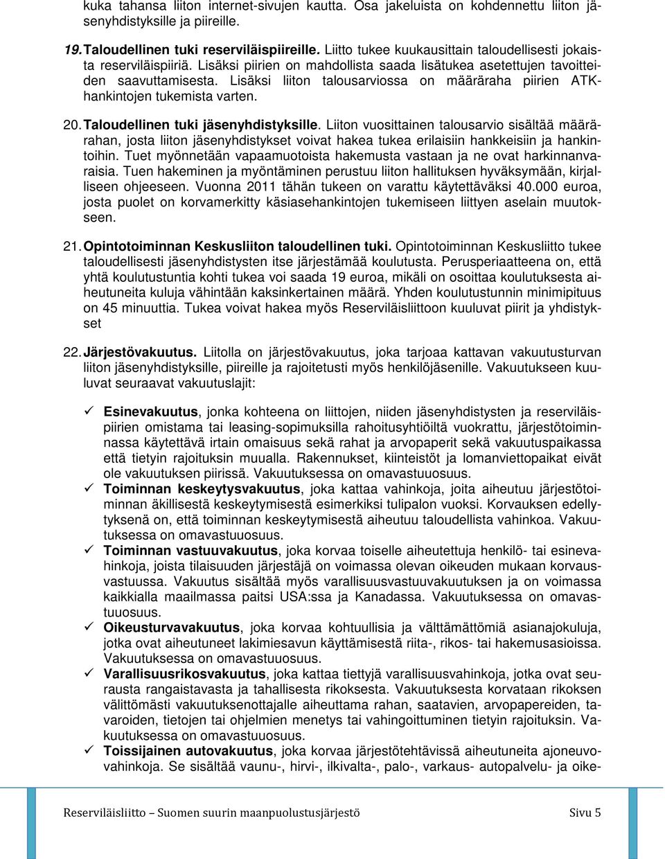Lisäksi liiton talousarviossa on määräraha piirien ATKhankintojen tukemista varten. 20. Taloudellinen tuki jäsenyhdistyksille.