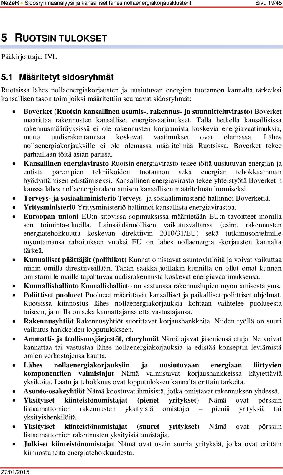 kansallinen asumis-, rakennus- ja suunnitteluvirasto) Boverket määrittää rakennusten kansalliset energiavaatimukset.