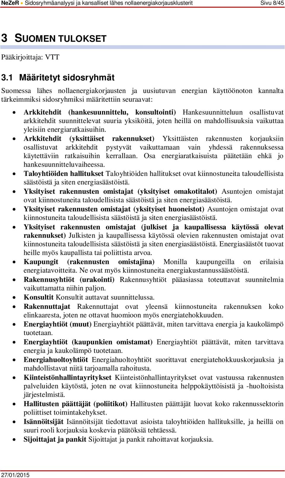 konsultointi) Hankesuunnitteluun osallistuvat arkkitehdit suunnittelevat suuria yksiköitä, joten heillä on mahdollisuuksia vaikuttaa yleisiin energiaratkaisuihin.