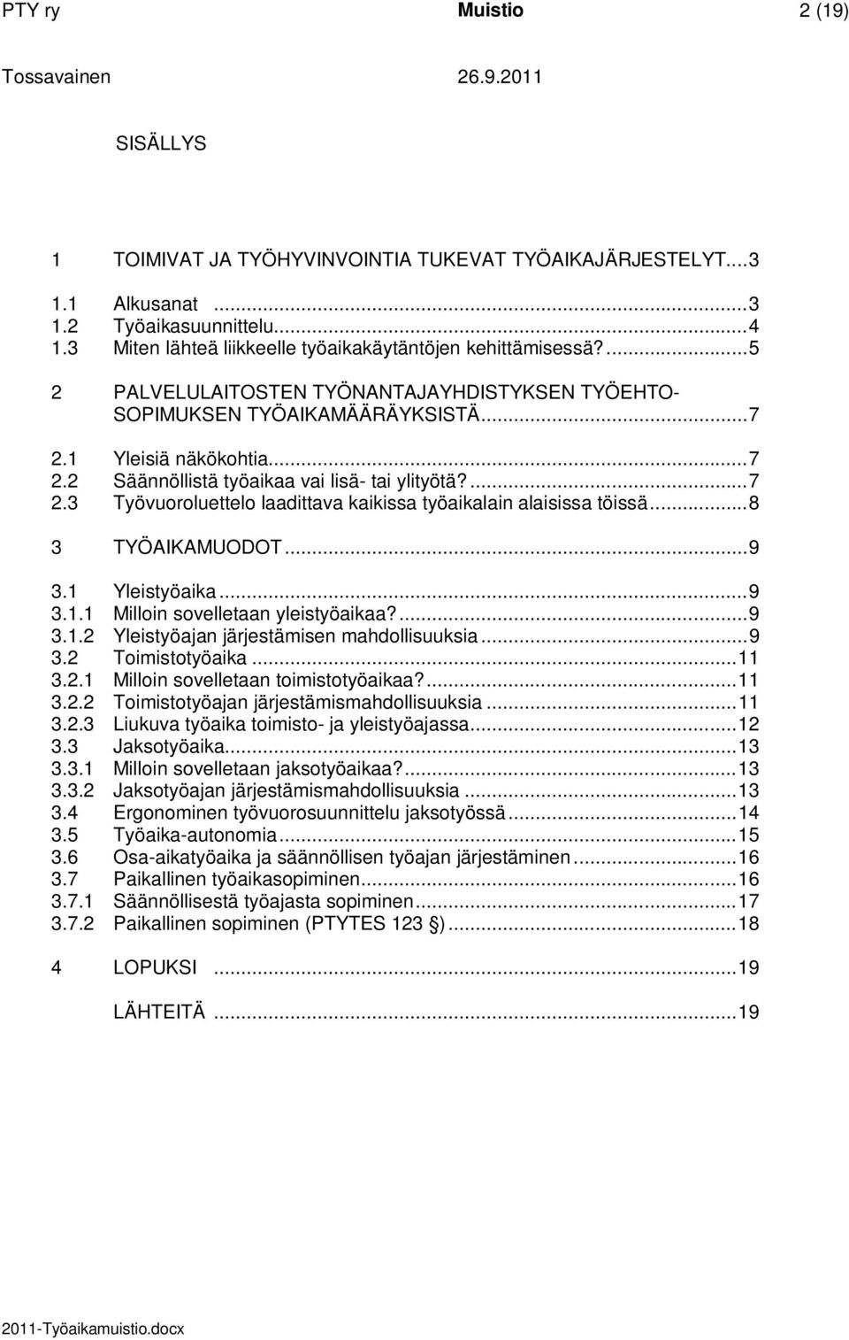 1 Yleisiä näkökohtia... 7 2.2 Säännöllistä työaikaa vai lisä- tai ylityötä?... 7 2.3 Työvuoroluettelo laadittava kaikissa työaikalain alaisissa töissä... 8 3 TYÖAIKAMUODOT... 9 3.1 Yleistyöaika... 9 3.1.1 Milloin sovelletaan yleistyöaikaa?