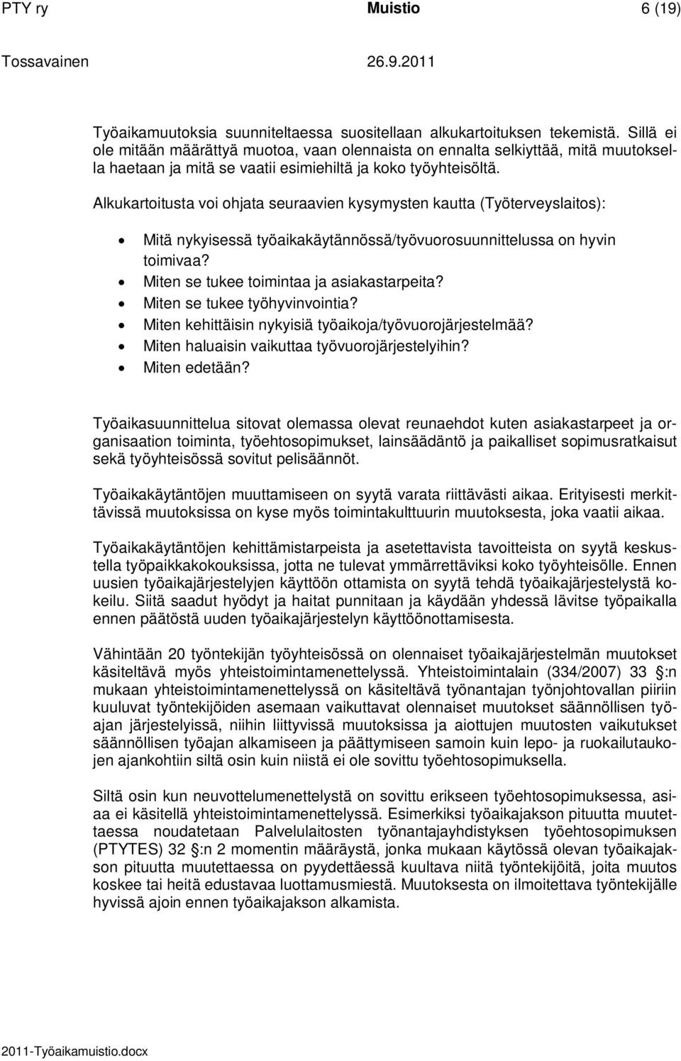 Alkukartoitusta voi ohjata seuraavien kysymysten kautta (Työterveyslaitos): Mitä nykyisessä työaikakäytännössä/työvuorosuunnittelussa on hyvin toimivaa? Miten se tukee toimintaa ja asiakastarpeita?