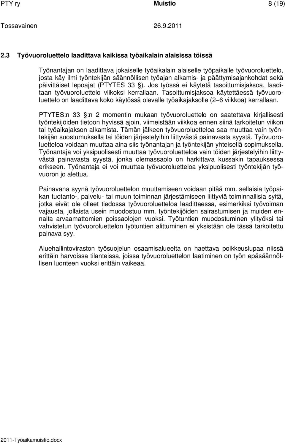 työajan alkamis- ja päättymisajankohdat sekä päivittäiset lepoajat (PTYTES 33 ). Jos työssä ei käytetä tasoittumisjaksoa, laaditaan työvuoroluettelo viikoksi kerrallaan.