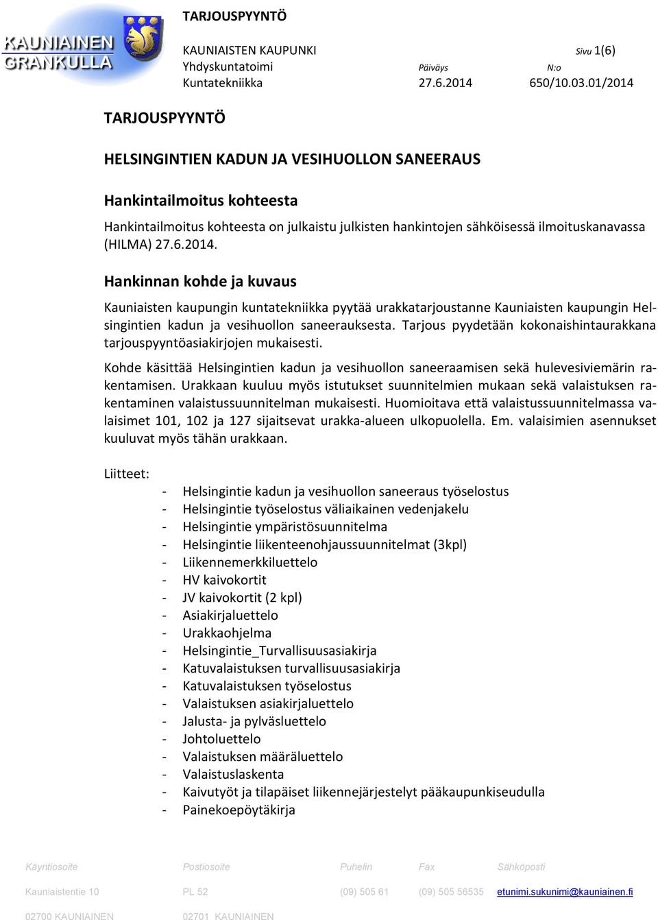 Tarjous pyydetään kokonaishintaurakkana tarjouspyyntöasiakirjojen mukaisesti. Kohde käsittää Helsingintien kadun ja vesihuollon saneeraamisen sekä hulevesiviemärin rakentamisen.