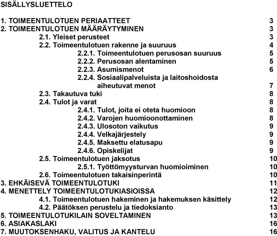 4.3. Ulosoton vaikutus 9 2.4.4. Velkajärjestely 9 2.4.5. Maksettu elatusapu 9 2.4.6. Opiskelijat 9 2.5. Toimeentulotuen jaksotus 10 2.5.1. Työttömyysturvan huomioiminen 10 2.6. Toimeentulotuen takaisinperintä 10 3.