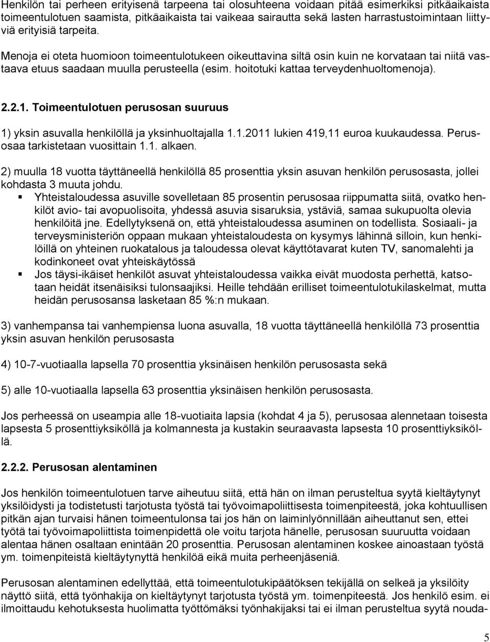 hoitotuki kattaa terveydenhuoltomenoja). 2.2.1. Toimeentulotuen perusosan suuruus 1) yksin asuvalla henkilöllä ja yksinhuoltajalla 1.1.2011 lukien 419,11 euroa kuukaudessa.