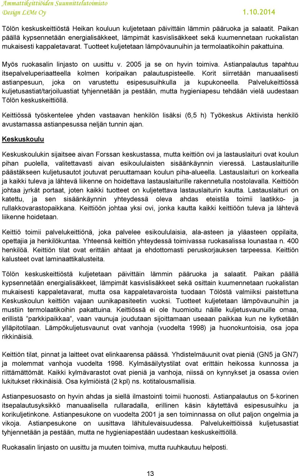 Myös ruokasalin linjasto on uusittu v. 2005 ja se on hyvin iva. Astianpalautus tapahtuu itsepalveluperiaatteella kolmen koripaikan palautuspisteelle.