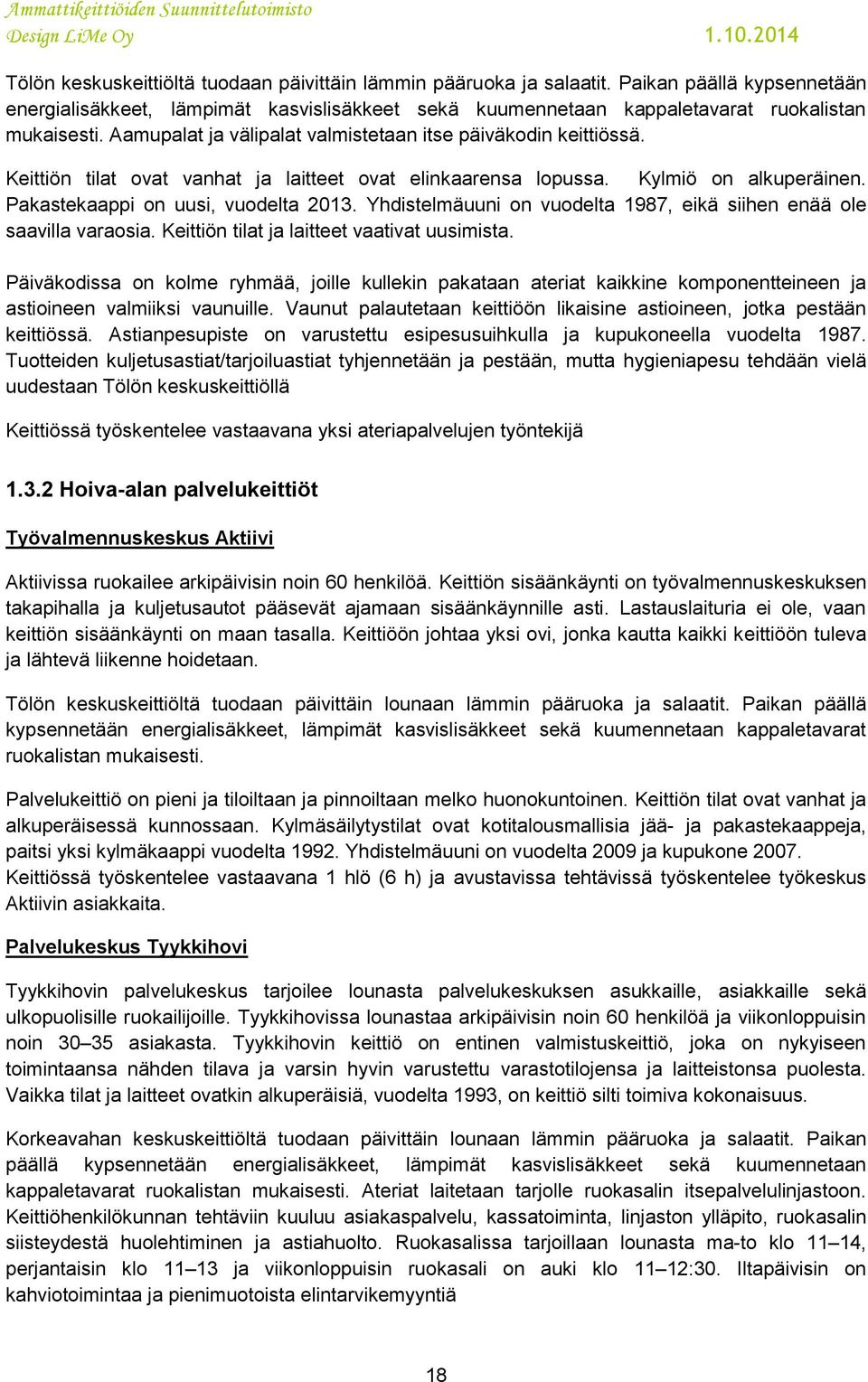 Yhdistelmäuuni on vuodelta 1987, eikä siihen enää ole saavilla varaosia. Keittiön tilat ja laitteet vaativat uusimista.