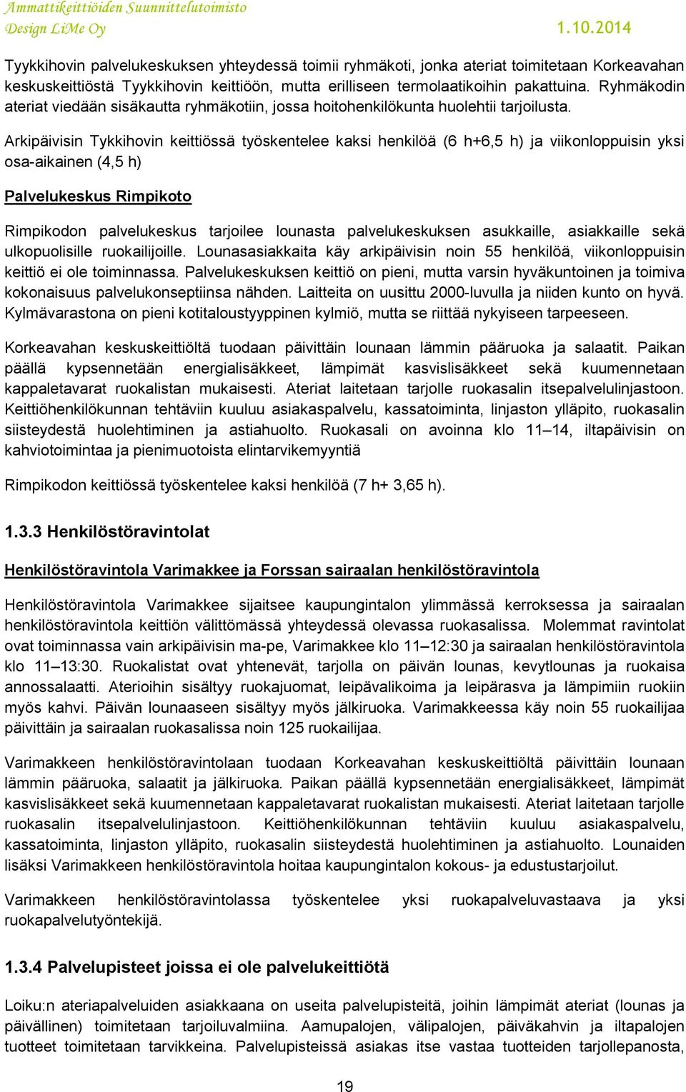 Arkipäivisin Tykkihovin keittiössä työskentelee kaksi henkilöä (6 h+6,5 h) ja viikonloppuisin yksi osa-aikainen (4,5 h) Palvelukeskus Rimpikoto Rimpikodon palvelukeskus tarjoilee lounasta