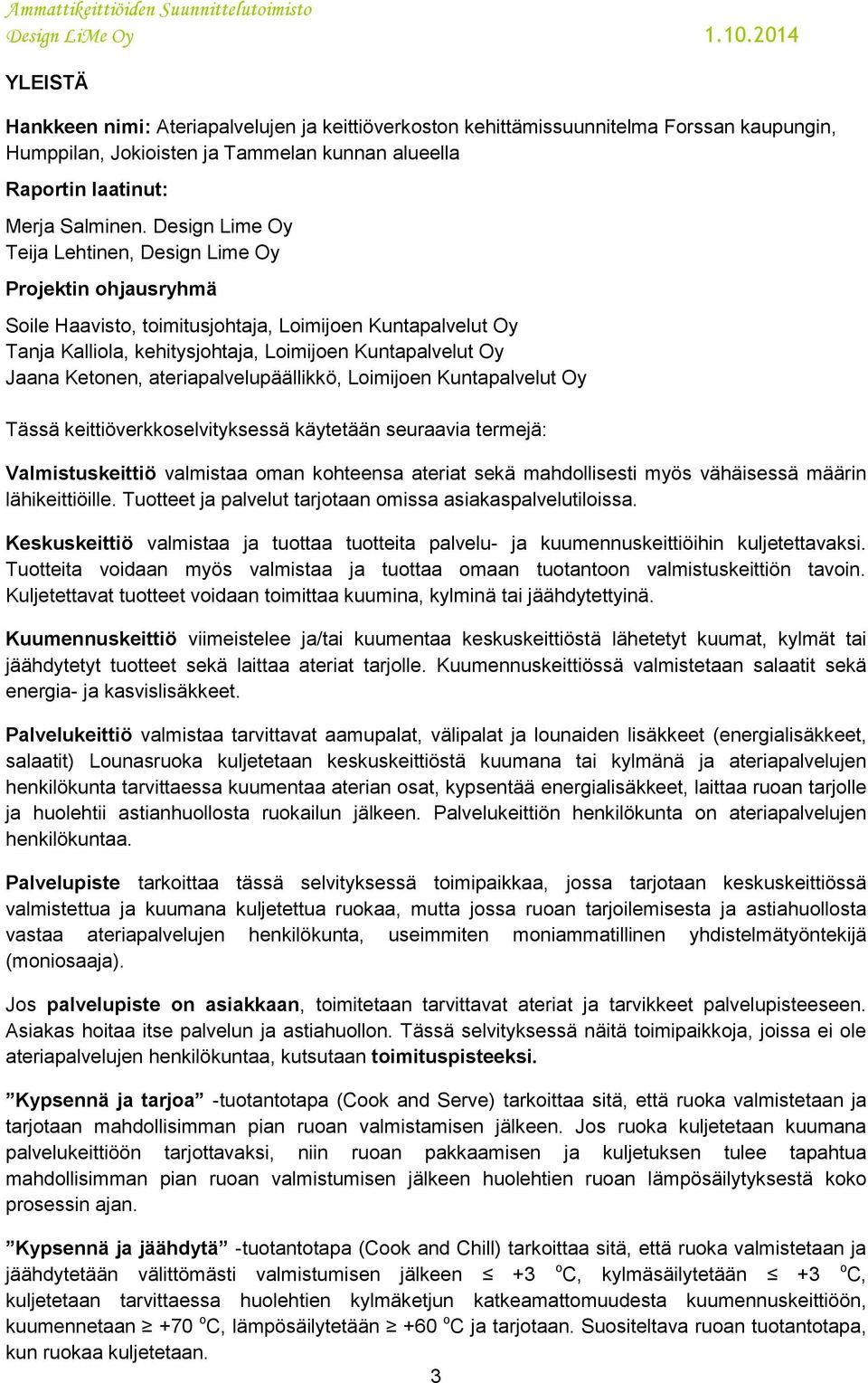 ateriapalvelupäällikkö, Loimijoen Kuntapalvelut Oy Tässä keittiöverkkoselvityksessä käytetään seuraavia termejä: Valmistuskeittiö valmistaa oman kohteensa ateriat sekä mahdollisesti myös vähäisessä