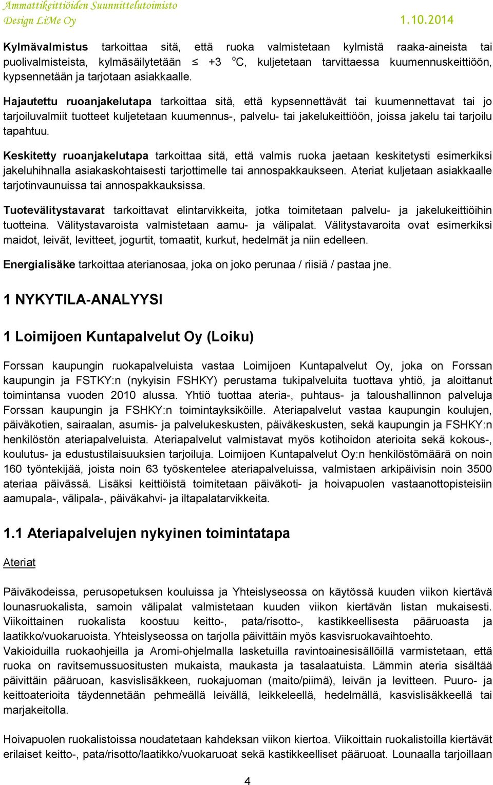 Hajautettu ruoanjakelutapa tarkoittaa sitä, että kypsennettävät tai kuumennettavat tai jo tarjoiluvalmiit tuotteet kuljetetaan kuumennus-, palvelu- tai jakelukeittiöön, joissa jakelu tai tarjoilu