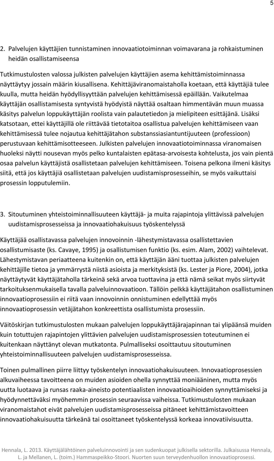 Vaikutelmaa käyttäjän osallistamisesta syntyvistä hyödyistä näyttää osaltaan himmentävän muun muassa käsitys palvelun loppukäyttäjän roolista vain palautetiedon ja mielipiteen esittäjänä.