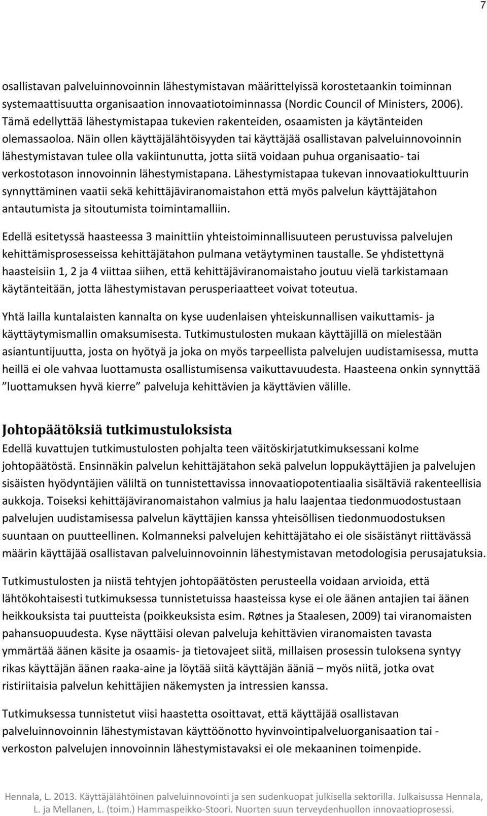 Näin ollen käyttäjälähtöisyyden tai käyttäjää osallistavan palveluinnovoinnin lähestymistavan tulee olla vakiintunutta, jotta siitä voidaan puhua organisaatio- tai verkostotason innovoinnin