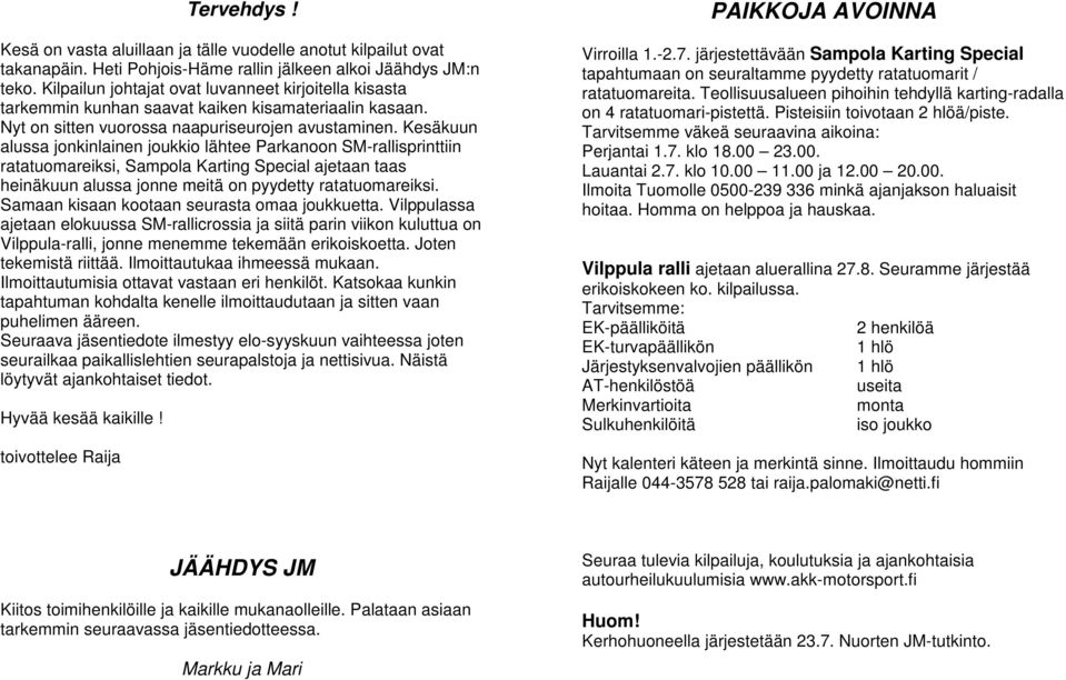 Kesäkuun alussa jonkinlainen joukkio lähtee Parkanoon SM-rallisprinttiin ratatuomareiksi, Sampola Karting Special ajetaan taas heinäkuun alussa jonne meitä on pyydetty ratatuomareiksi.