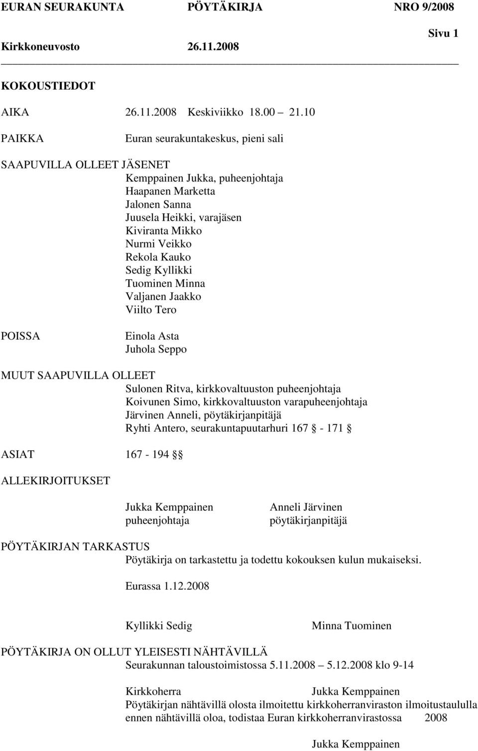 Kauko Sedig Kyllikki Tuominen Minna Valjanen Jaakko Viilto Tero POISSA Einola Asta Juhola Seppo MUUT SAAPUVILLA OLLEET Sulonen Ritva, kirkkovaltuuston puheenjohtaja Koivunen Simo, kirkkovaltuuston