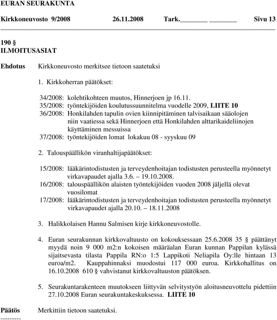 35/2008: työntekijöiden koulutussuunnitelma vuodelle 2009, LIITE 10 36/2008: Honkilahden tapulin ovien kiinnipitäminen talvisaikaan sääolojen niin vaatiessa sekä Hinnerjoen että Honkilahden