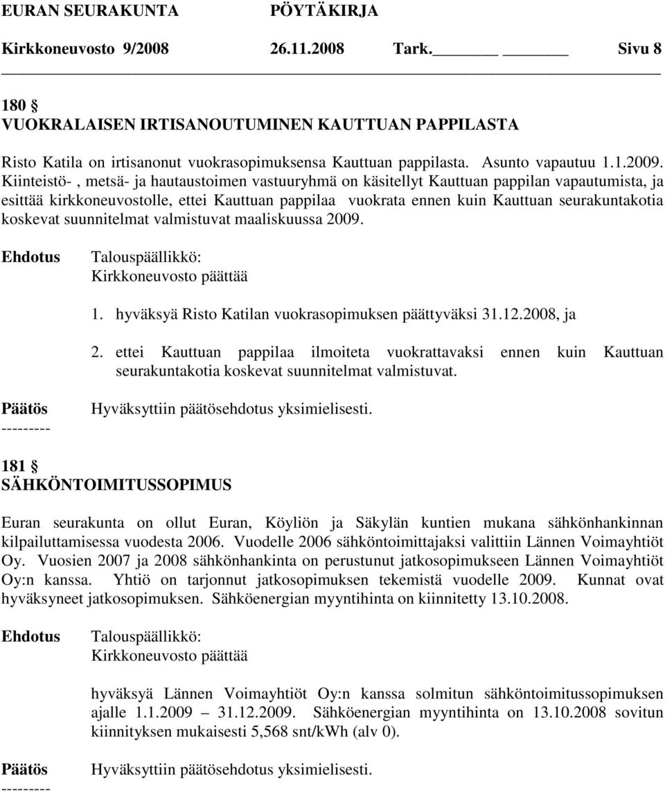 koskevat suunnitelmat valmistuvat maaliskuussa 2009. Kirkkoneuvosto päättää 1. hyväksyä Risto Katilan vuokrasopimuksen päättyväksi 31.12.2008, ja 2.