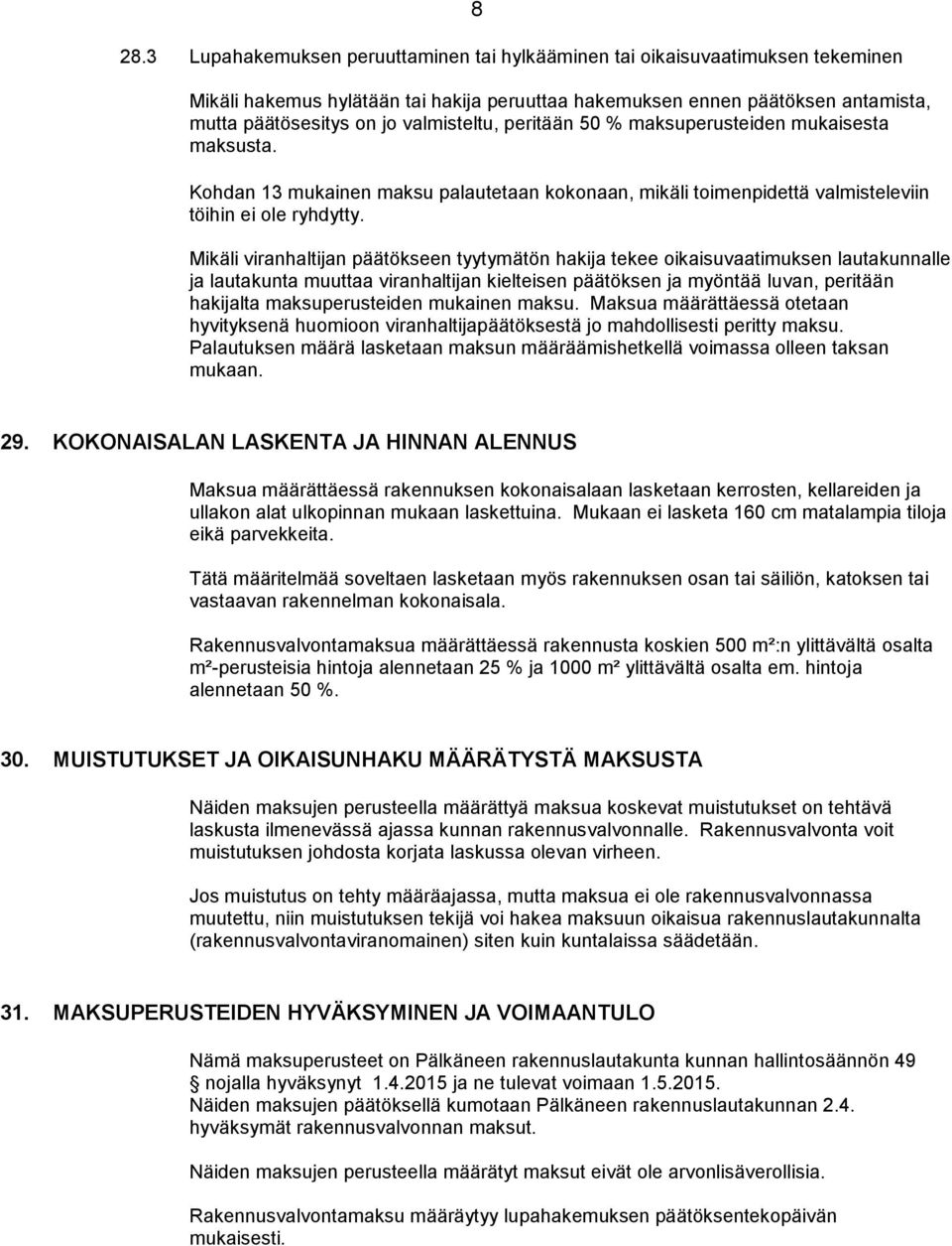 Mikäli viranhaltijan päätökseen tyytymätön hakija tekee oikaisuvaatimuksen lautakunnalle ja lautakunta muuttaa viranhaltijan kielteisen päätöksen ja myöntää luvan, peritään hakijalta maksuperusteiden