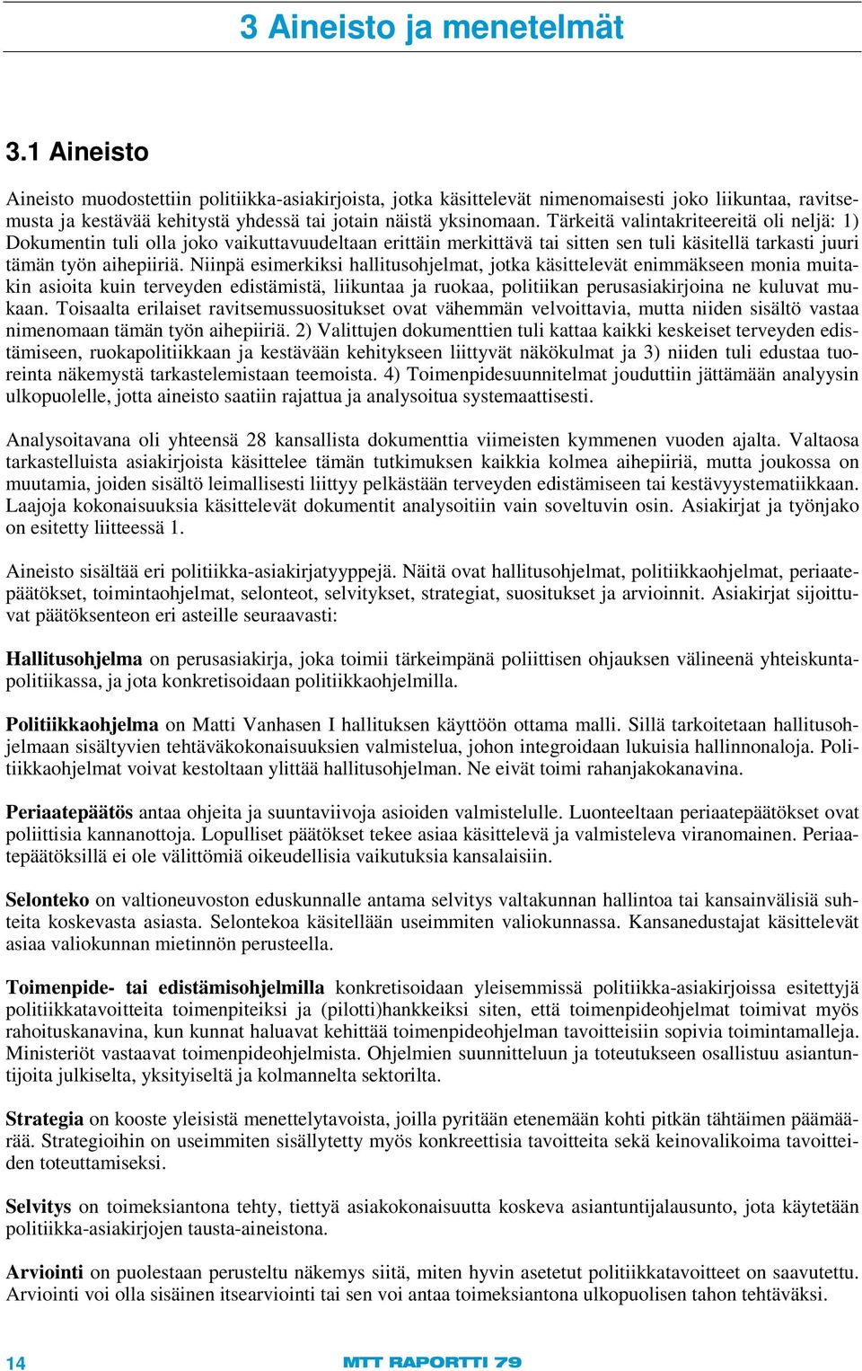 Tärkeitä valintakriteereitä oli neljä: 1) Dokumentin tuli olla joko vaikuttavuudeltaan erittäin merkittävä tai sitten sen tuli käsitellä tarkasti juuri tämän työn aihepiiriä.