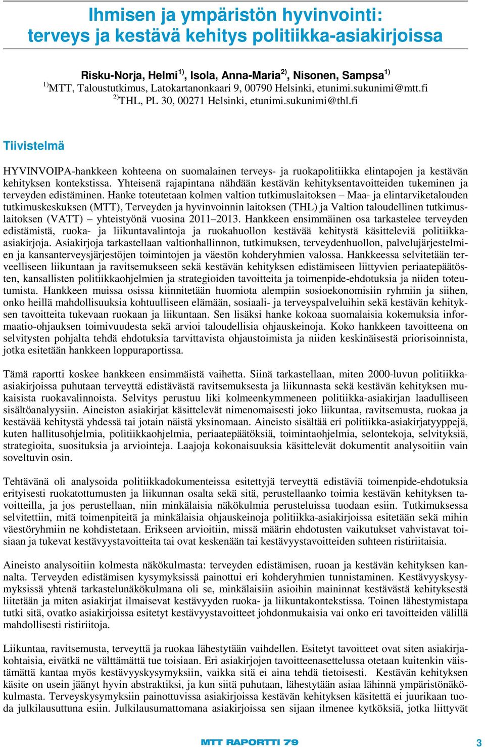 fi Tiivistelmä HYVINVOIPA-hankkeen kohteena on suomalainen terveys- ja ruokapolitiikka elintapojen ja kestävän kehityksen kontekstissa.