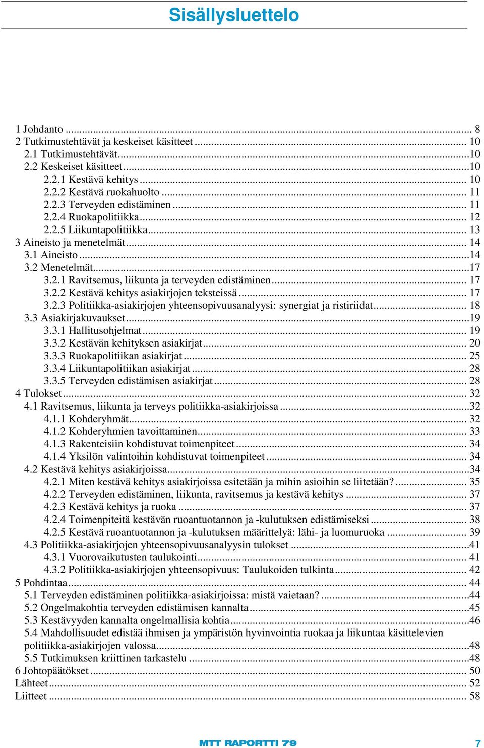 .. 17 3.2.3 Politiikka-asiakirjojen yhteensopivuusanalyysi: synergiat ja ristiriidat... 18 3.3 Asiakirjakuvaukset...19 3.3.1 Hallitusohjelmat... 19 3.3.2 Kestävän kehityksen asiakirjat... 20 3.3.3 Ruokapolitiikan asiakirjat.