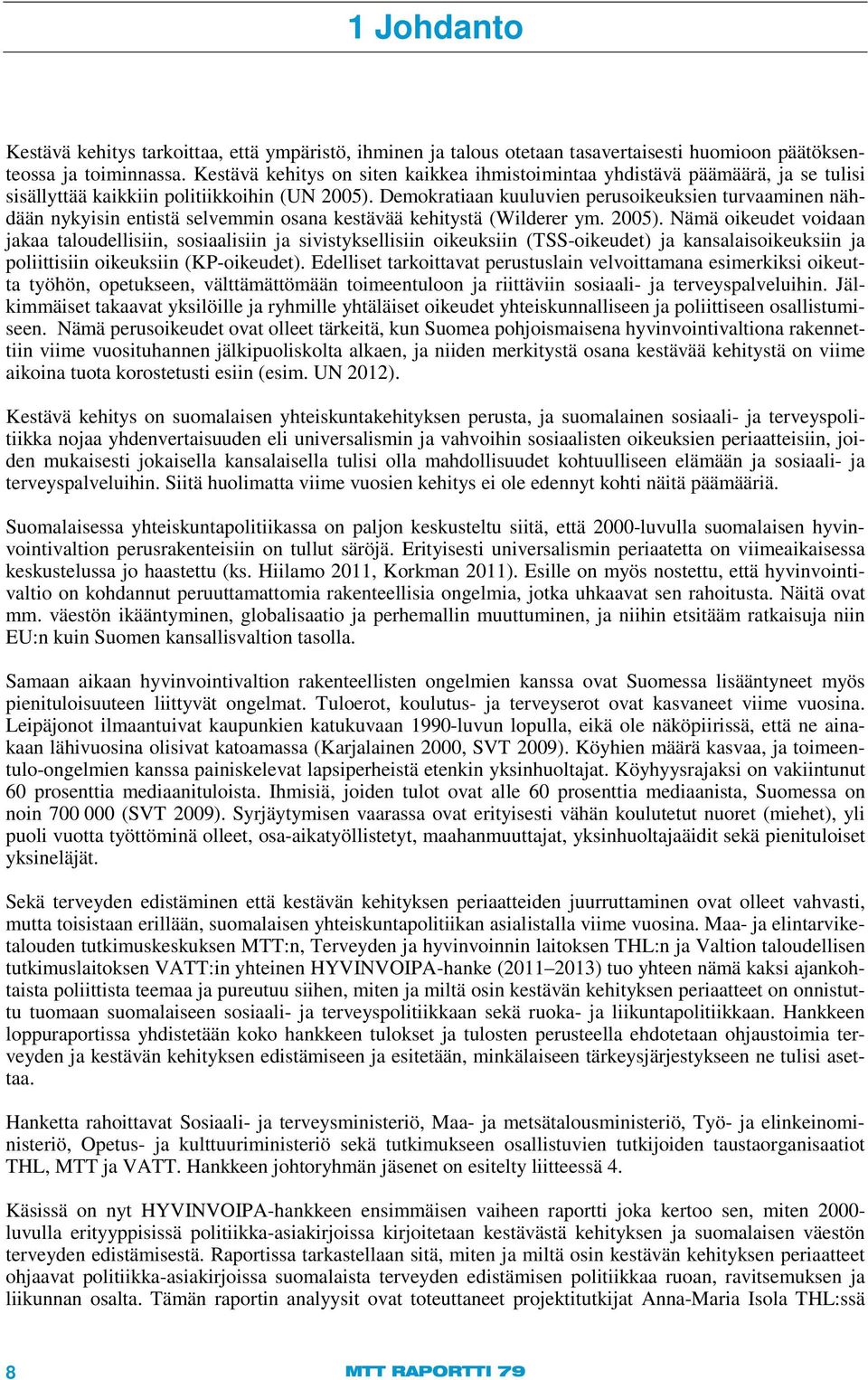 Demokratiaan kuuluvien perusoikeuksien turvaaminen nähdään nykyisin entistä selvemmin osana kestävää kehitystä (Wilderer ym. 2005).