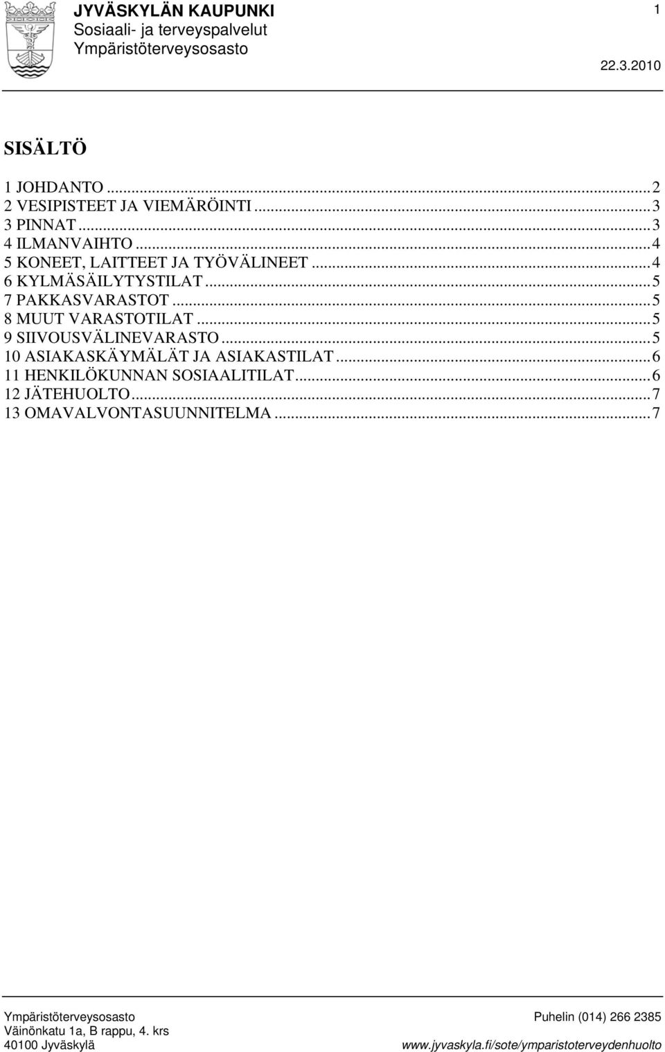 ..5 8 MUUT VARASTOTILAT...5 9 SIIVOUSVÄLINEVARASTO...5 10 ASIAKASKÄYMÄLÄT JA ASIAKASTILAT.