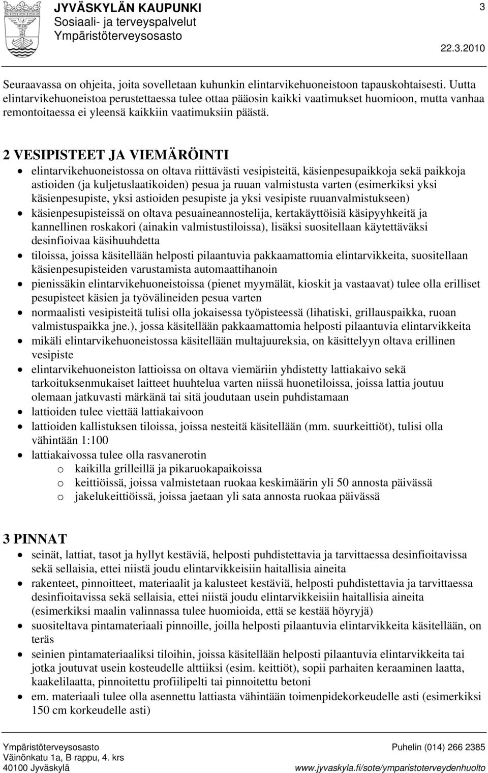 2 VESIPISTEET JA VIEMÄRÖINTI elintarvikehuoneistossa on oltava riittävästi vesipisteitä, käsienpesupaikkoja sekä paikkoja astioiden (ja kuljetuslaatikoiden) pesua ja ruuan valmistusta varten