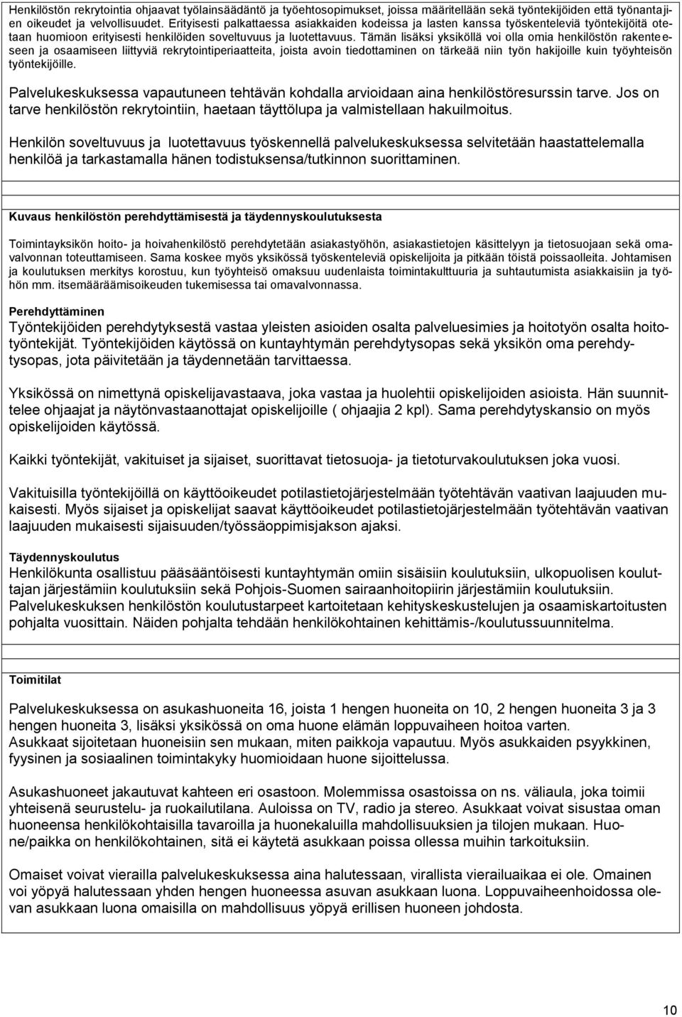 Tämän lisäksi yksiköllä voi olla omia henkilöstön rakenteeseen ja osaamiseen liittyviä rekrytointiperiaatteita, joista avoin tiedottaminen on tärkeää niin työn hakijoille kuin työyhteisön