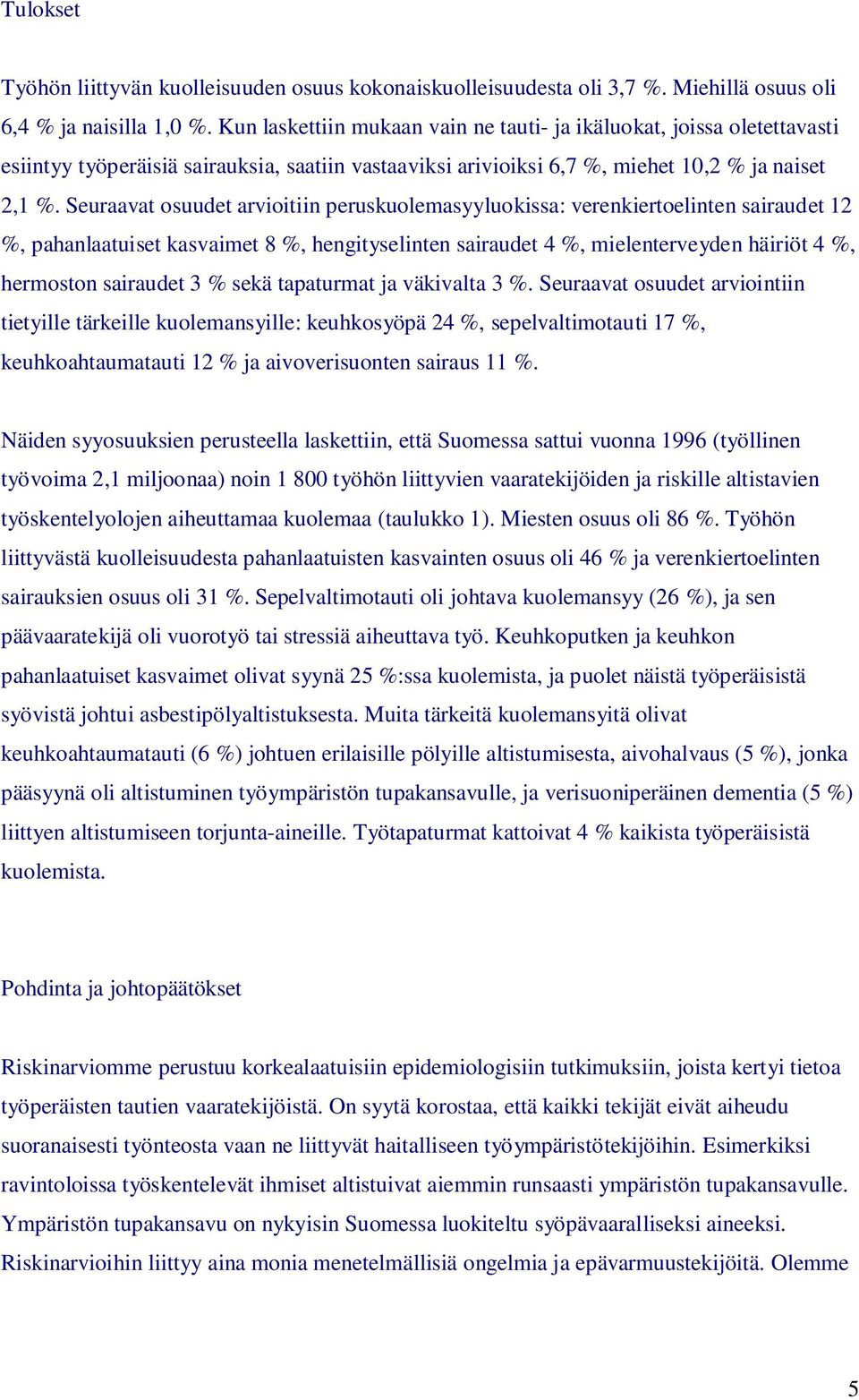 Seuraavat osuudet arvioitiin peruskuolemasyyluokissa: verenkiertoelinten sairaudet 12 %, pahanlaatuiset kasvaimet 8 %, hengityselinten sairaudet 4 %, mielenterveyden häiriöt 4 %, hermoston sairaudet