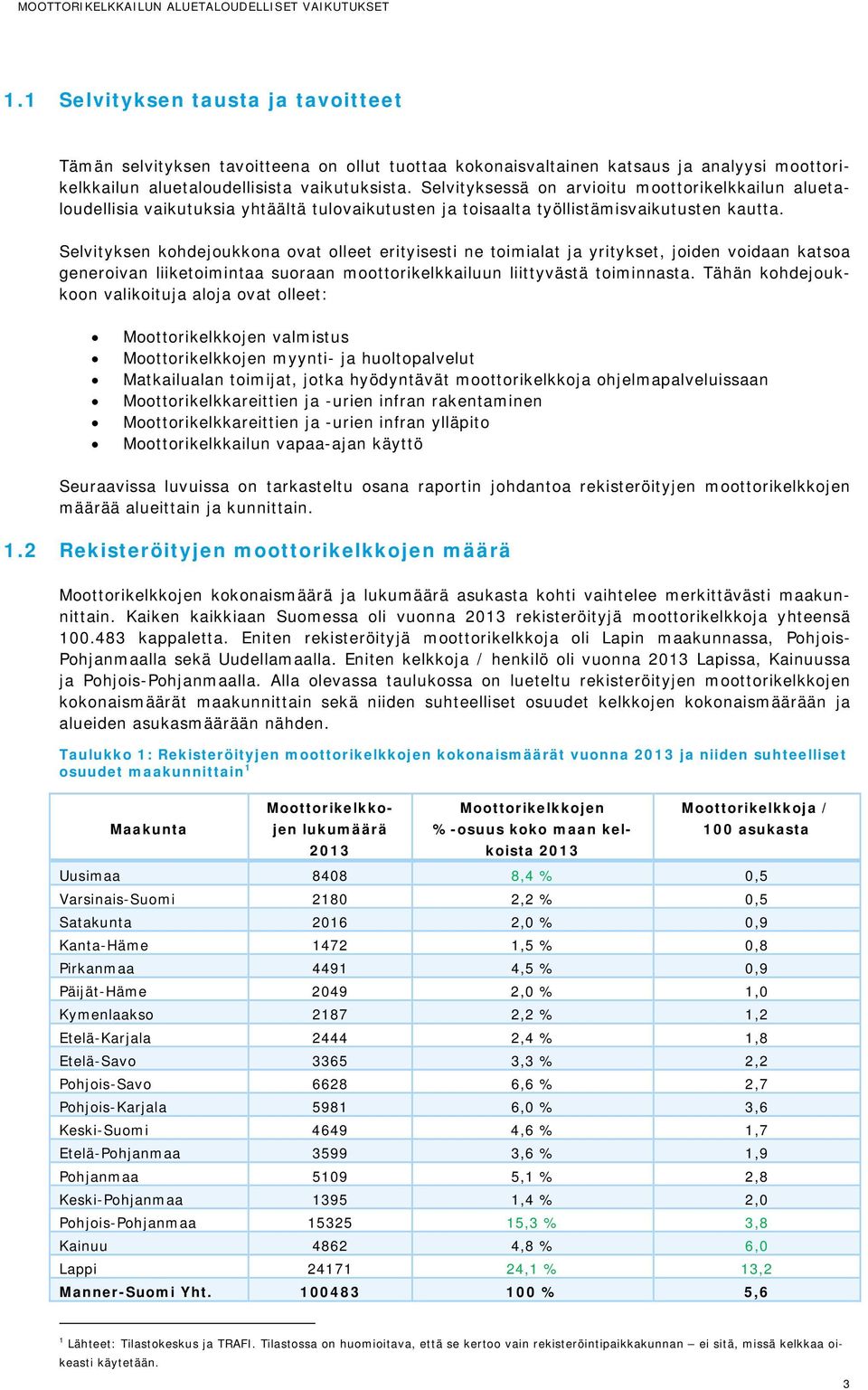 Selvityksen kohdejoukkona ovat olleet erityisesti ne toimialat ja yritykset, joiden voidaan katsoa generoivan liiketoimintaa suoraan moottorikelkkailuun liittyvästä toiminnasta.