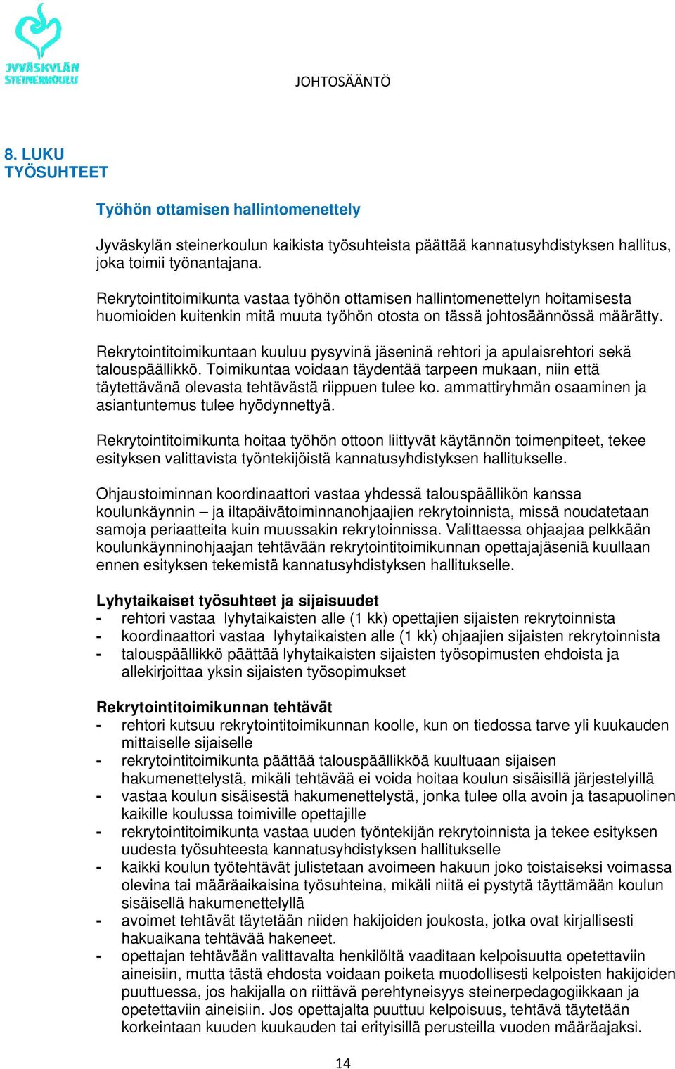 Rekrytointitoimikuntaan kuuluu pysyvinä jäseninä rehtori ja apulaisrehtori sekä talouspäällikkö.