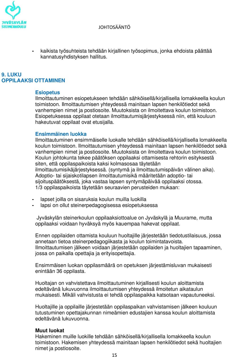 Ilmoittautumisen yhteydessä mainitaan lapsen henkilötiedot sekä vanhempien nimet ja postiosoite. Muutoksista on ilmoitettava koulun toimistoon.