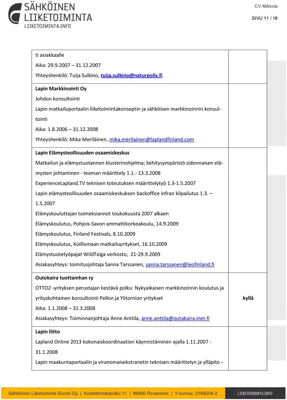 merilainen@laplandfinland.com Lapin Elämysteollisuuden osaamiskeskus Matkailun ja elämystuotannon klusterinohjelma; kehitysympäristö sidonnaisen elämysten johtaminen - teeman määrittely 1.1.- 13.