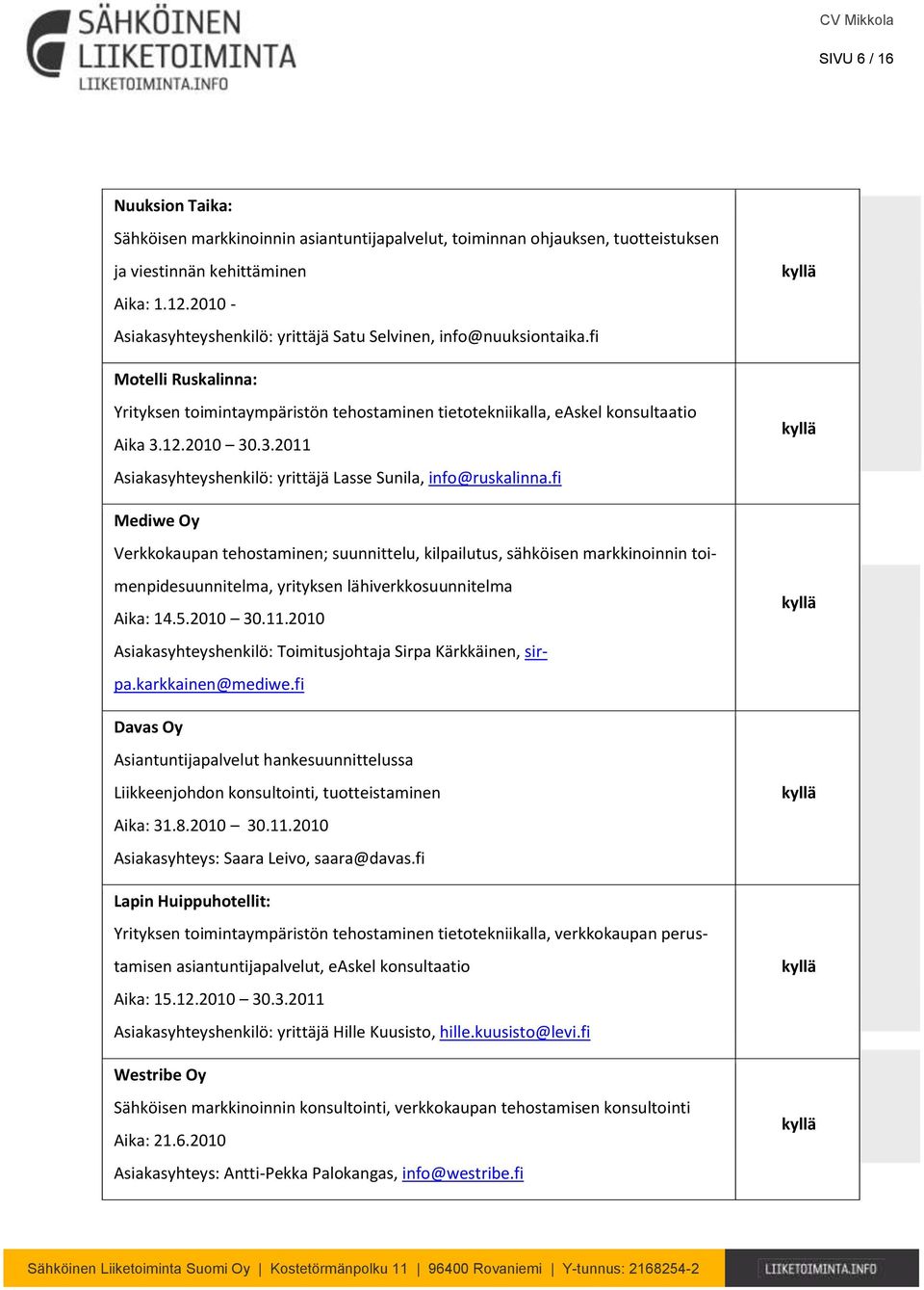 12.2010 30.3.2011 Asiakasyhteyshenkilö: yrittäjä Lasse Sunila, info@ruskalinna.