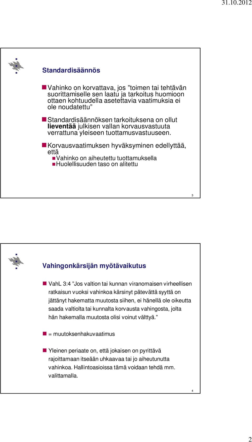 Korvausvaatimuksen hyväksyminen edellyttää, että Vahinko on aiheutettu tuottamuksella Huolellisuuden taso on alitettu 3 Vahingonkärsijän myötävaikutus VahL 3:4 Jos valtion tai kunnan viranomaisen