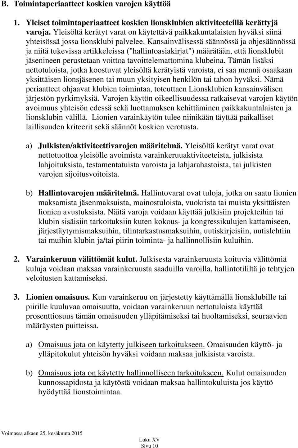 Kansainvälisessä säännössä ja ohjesäännössä ja niitä tukevissa artikkeleissa ("hallintoasiakirjat") määrätään, että lionsklubit jäsenineen perustetaan voittoa tavoittelemattomina klubeina.