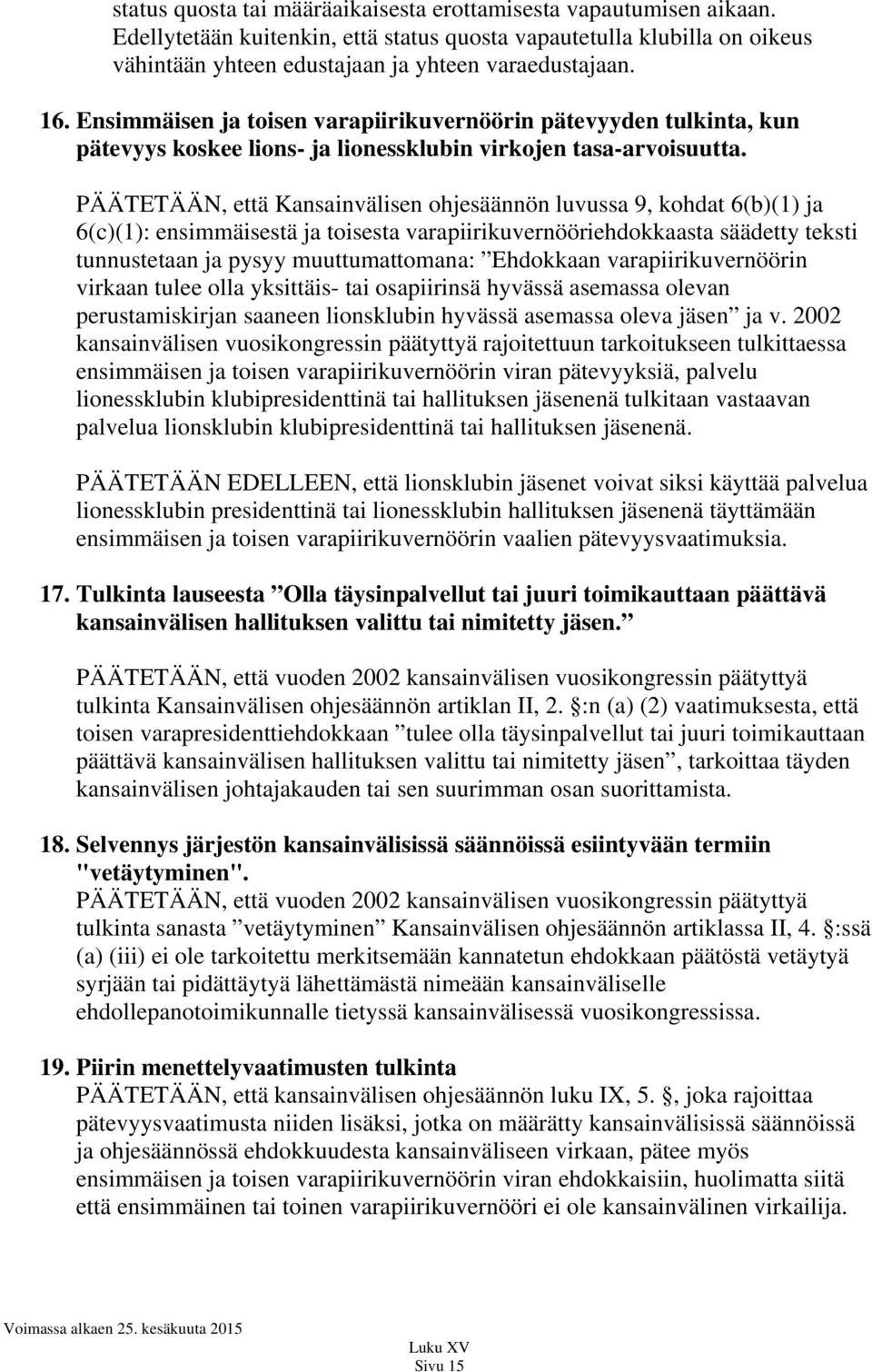 PÄÄTETÄÄN, että Kansainvälisen ohjesäännön luvussa 9, kohdat 6(b)(1) ja 6(c)(1): ensimmäisestä ja toisesta varapiirikuvernööriehdokkaasta säädetty teksti tunnustetaan ja pysyy muuttumattomana: