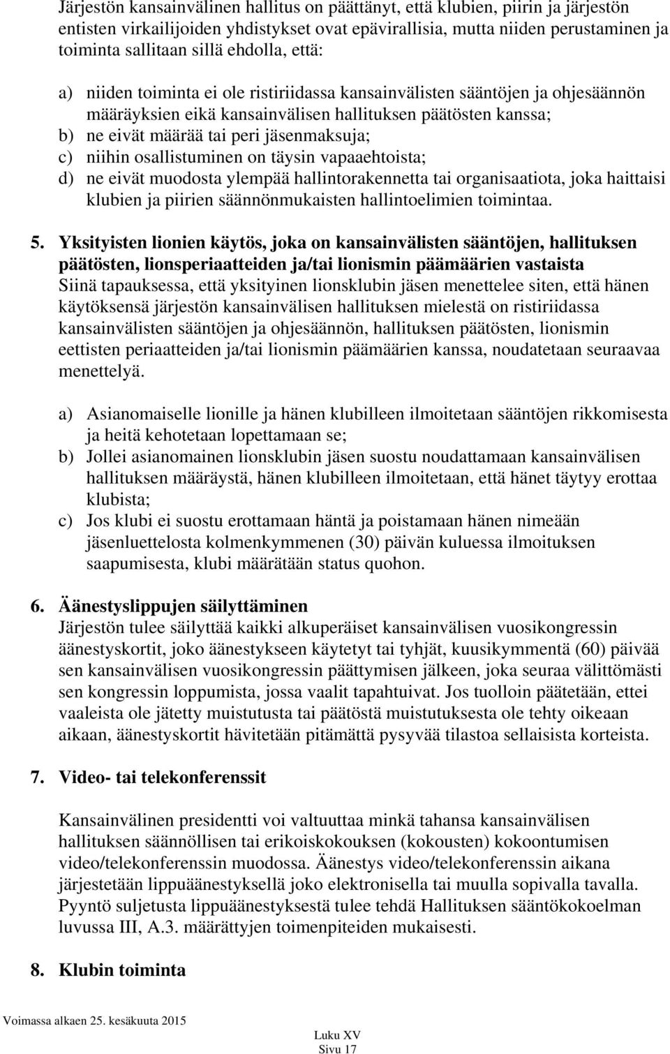 c) niihin osallistuminen on täysin vapaaehtoista; d) ne eivät muodosta ylempää hallintorakennetta tai organisaatiota, joka haittaisi klubien ja piirien säännönmukaisten hallintoelimien toimintaa. 5.