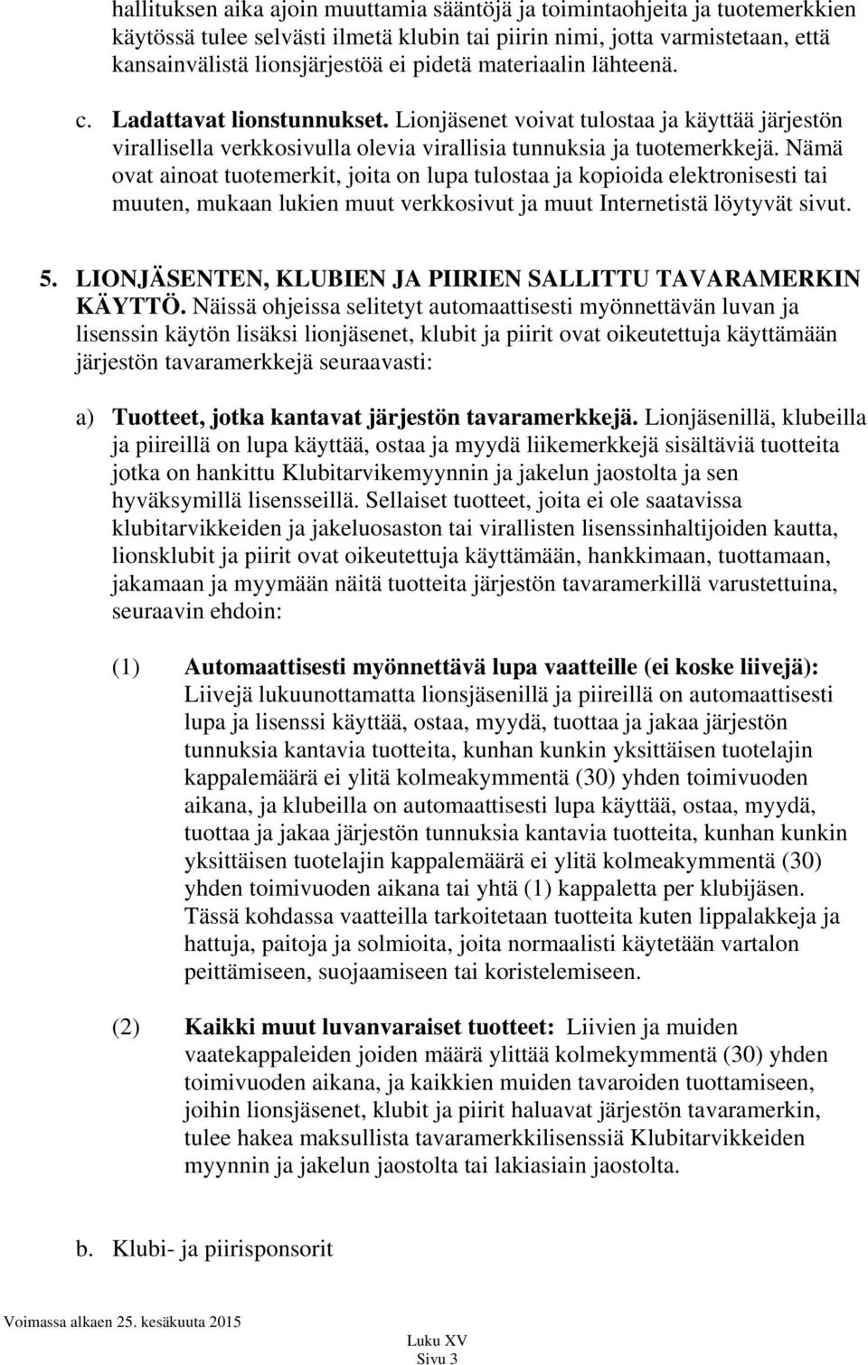 Nämä ovat ainoat tuotemerkit, joita on lupa tulostaa ja kopioida elektronisesti tai muuten, mukaan lukien muut verkkosivut ja muut Internetistä löytyvät sivut. 5.