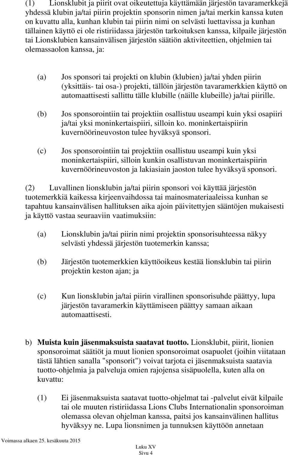 ohjelmien tai olemassaolon kanssa, ja: (a) (b) (c) Jos sponsori tai projekti on klubin (klubien) ja/tai yhden piirin (yksittäis- tai osa-) projekti, tällöin järjestön tavaramerkkien käyttö on