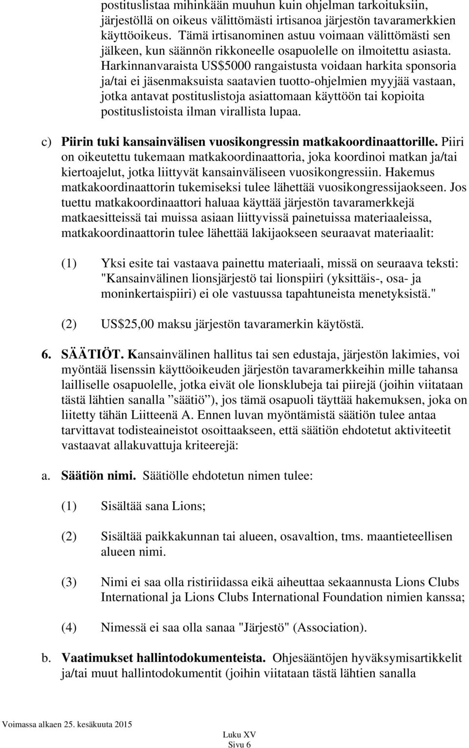 Harkinnanvaraista US$5000 rangaistusta voidaan harkita sponsoria ja/tai ei jäsenmaksuista saatavien tuotto-ohjelmien myyjää vastaan, jotka antavat postituslistoja asiattomaan käyttöön tai kopioita