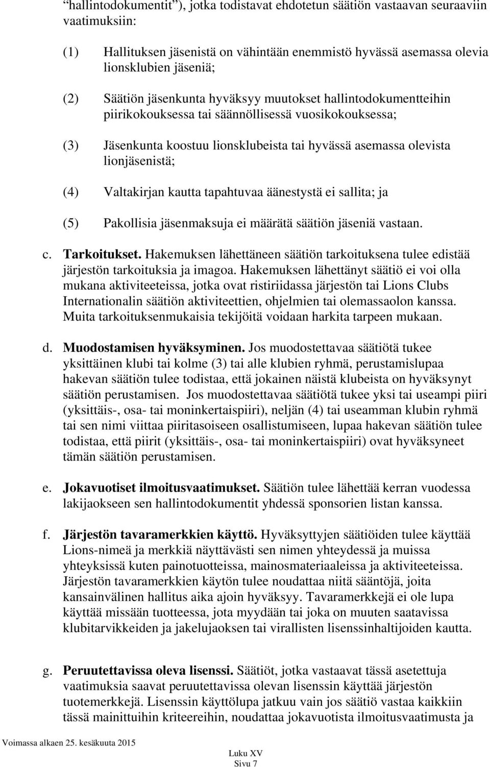 Valtakirjan kautta tapahtuvaa äänestystä ei sallita; ja (5) Pakollisia jäsenmaksuja ei määrätä säätiön jäseniä vastaan. c. Tarkoitukset.