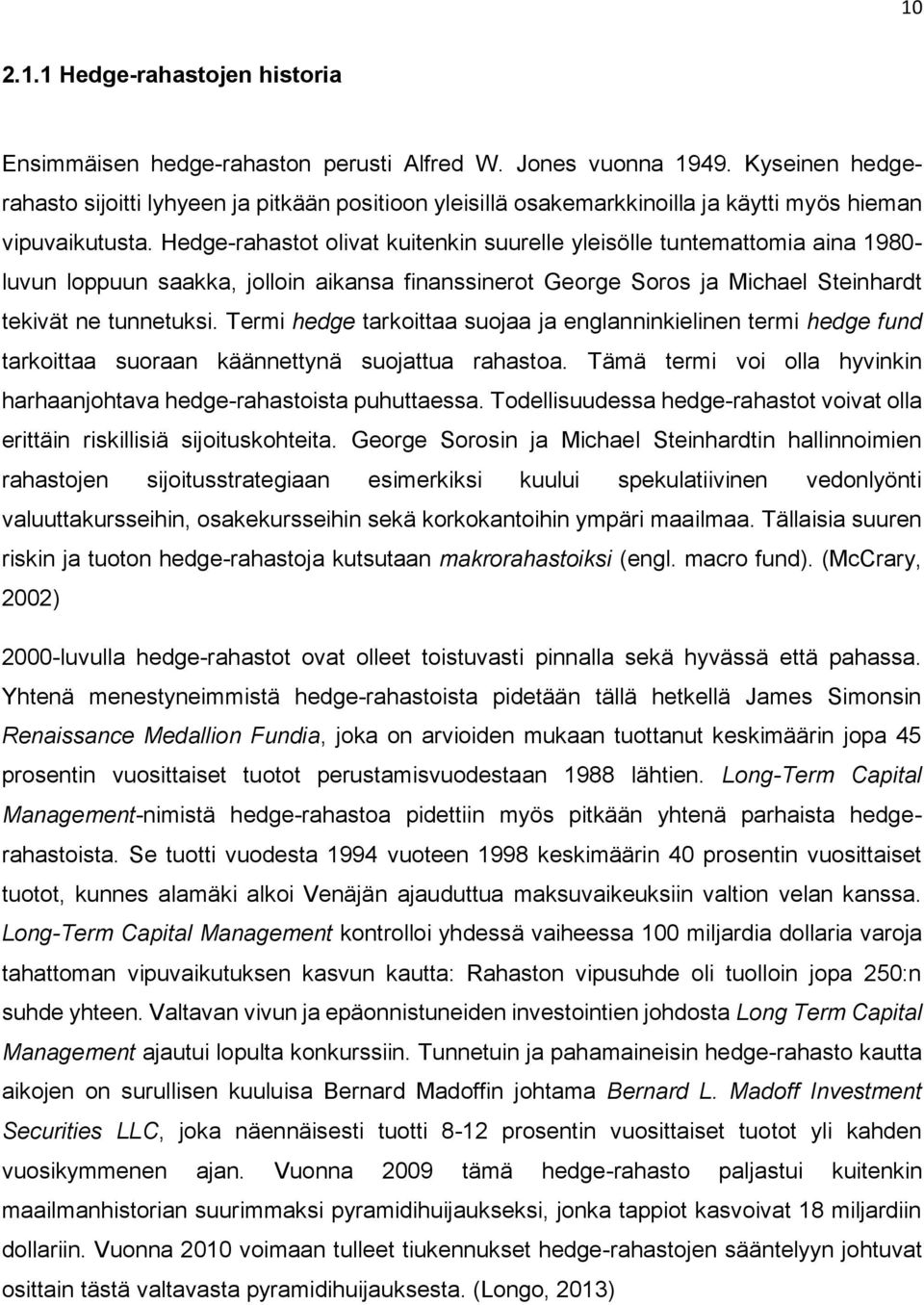 Hedge-rahastot olivat kuitenkin suurelle yleisölle tuntemattomia aina 1980- luvun loppuun saakka, jolloin aikansa finanssinerot George Soros ja Michael Steinhardt tekivät ne tunnetuksi.