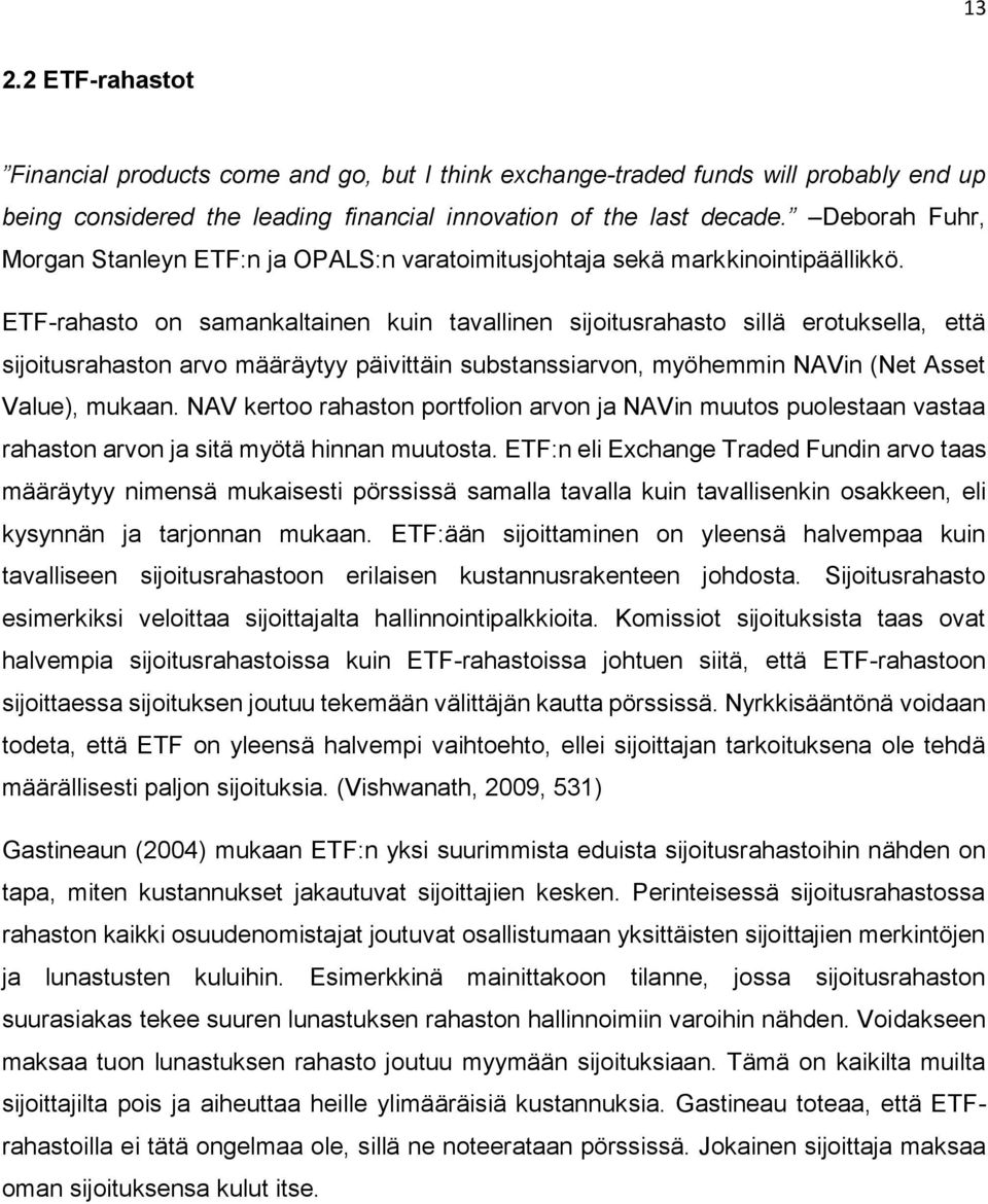 ETF-rahasto on samankaltainen kuin tavallinen sijoitusrahasto sillä erotuksella, että sijoitusrahaston arvo määräytyy päivittäin substanssiarvon, myöhemmin NAVin (Net Asset Value), mukaan.