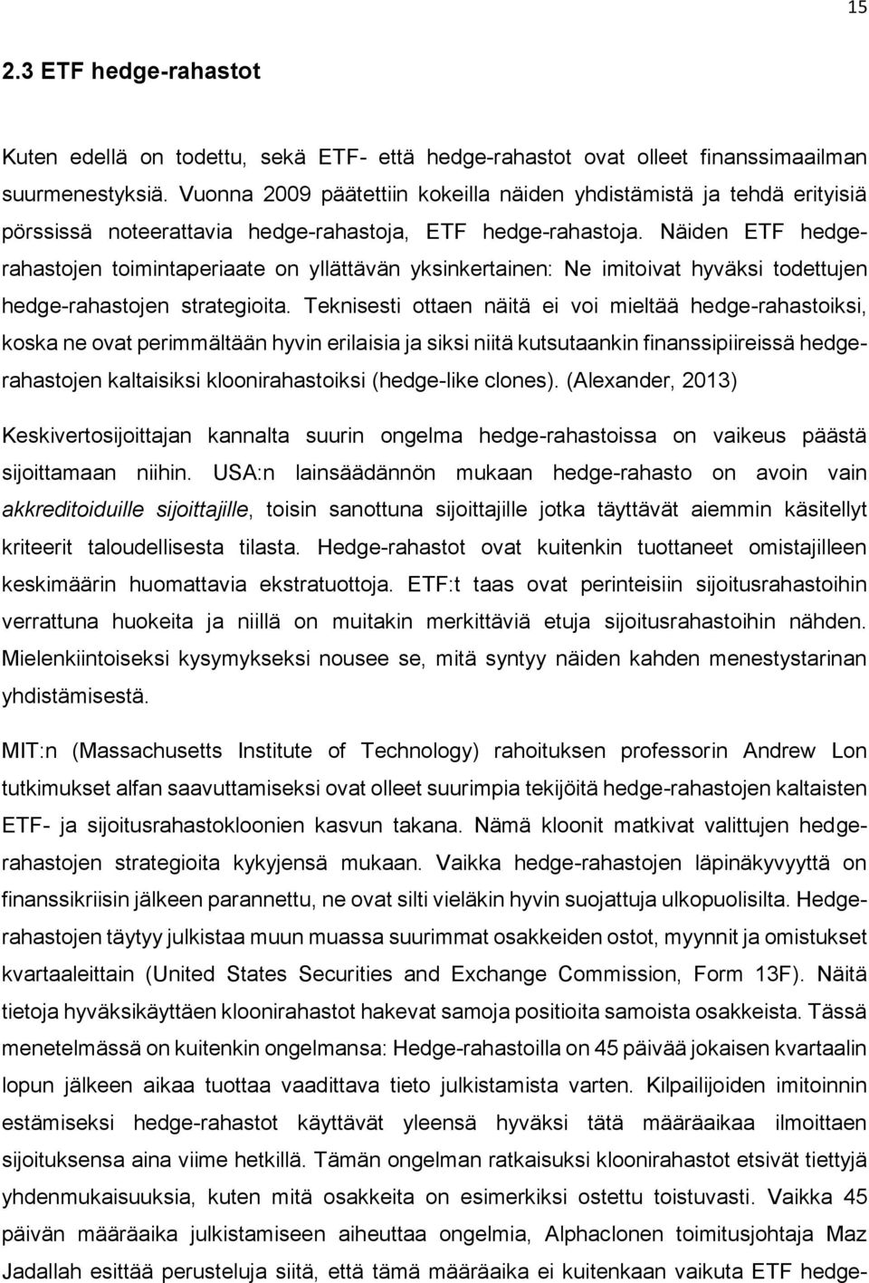 Näiden ETF hedgerahastojen toimintaperiaate on yllättävän yksinkertainen: Ne imitoivat hyväksi todettujen hedge-rahastojen strategioita.