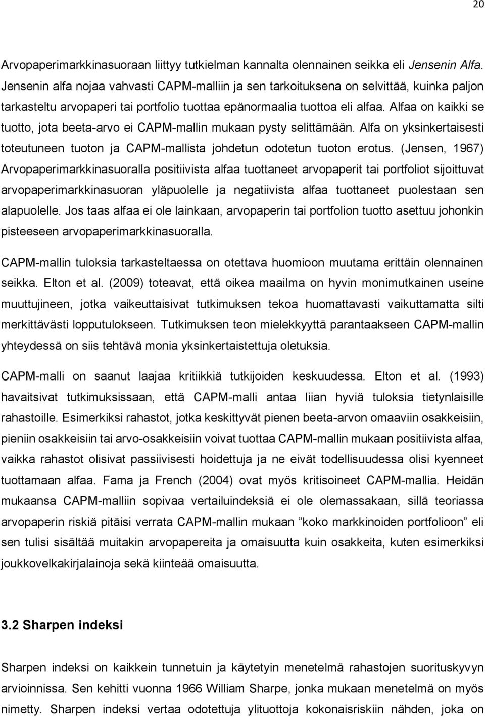 Alfaa on kaikki se tuotto, jota beeta-arvo ei CAPM-mallin mukaan pysty selittämään. Alfa on yksinkertaisesti toteutuneen tuoton ja CAPM-mallista johdetun odotetun tuoton erotus.