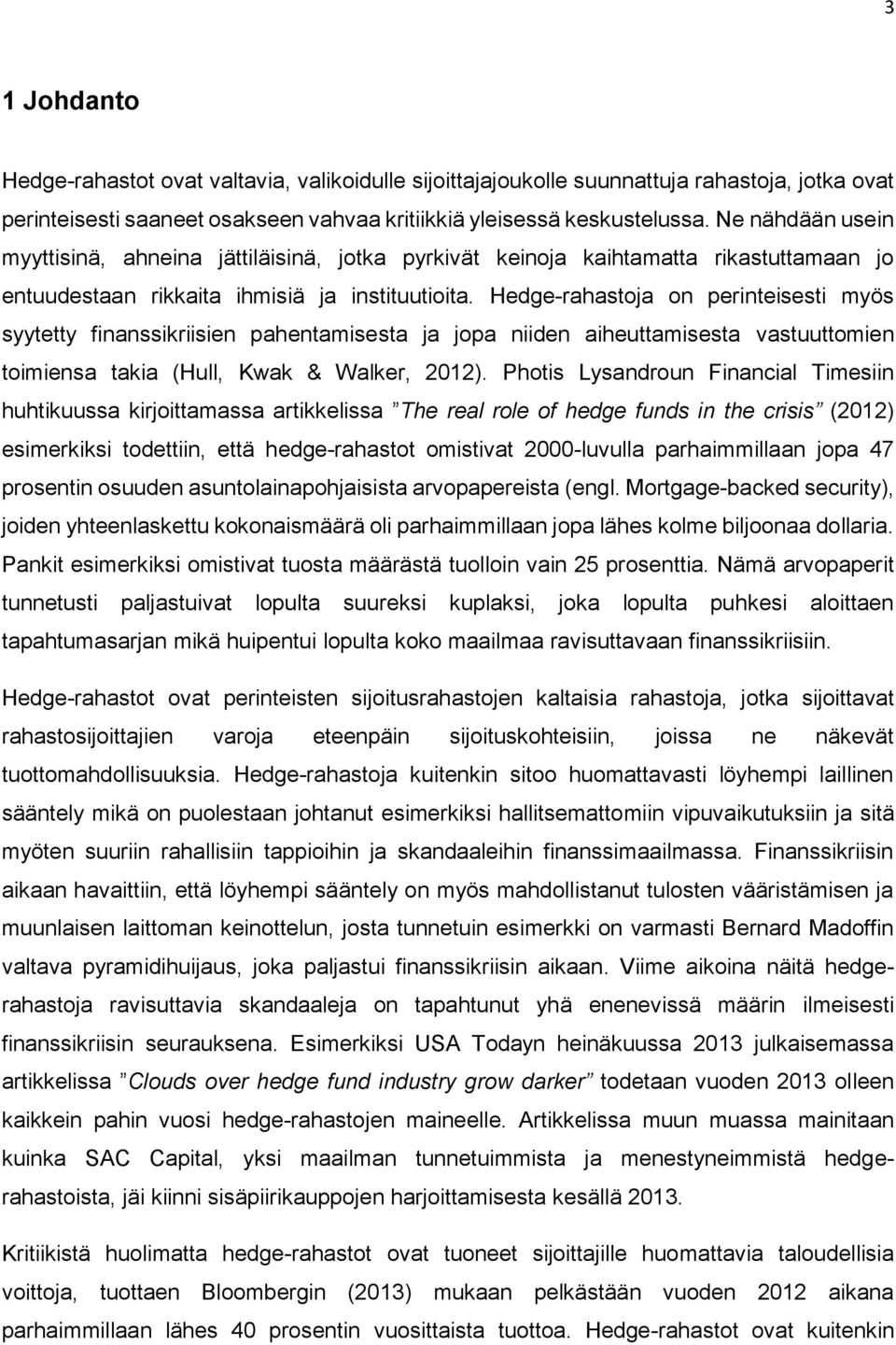 Hedge-rahastoja on perinteisesti myös syytetty finanssikriisien pahentamisesta ja jopa niiden aiheuttamisesta vastuuttomien toimiensa takia (Hull, Kwak & Walker, 2012).